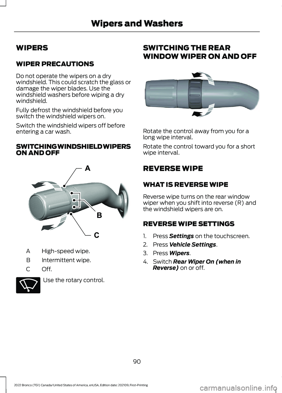 FORD BRONCO 2022  Owners Manual WIPERS
WIPER PRECAUTIONS
Do not operate the wipers on a drywindshield. This could scratch the glass ordamage the wiper blades. Use thewindshield washers before wiping a drywindshield.
Fully defrost th