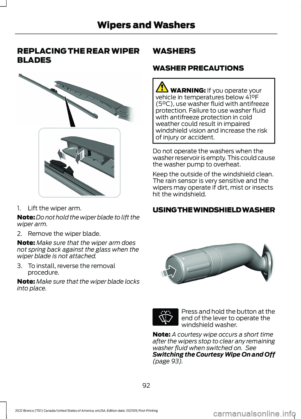 FORD BRONCO 2022  Owners Manual REPLACING THE REAR WIPER
BLADES
1.Lift the wiper arm.
Note:Do not hold the wiper blade to lift thewiper arm.
2.Remove the wiper blade.
Note:Make sure that the wiper arm doesnot spring back against the