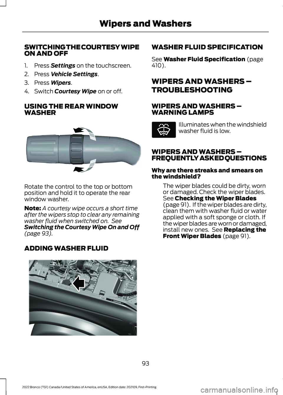 FORD BRONCO 2022  Owners Manual SWITCHING THE COURTESY WIPEON AND OFF
1.Press Settings on the touchscreen.
2.Press Vehicle Settings.
3.Press Wipers.
4.Switch Courtesy Wipe on or off.
USING THE REAR WINDOWWASHER
Rotate the control to