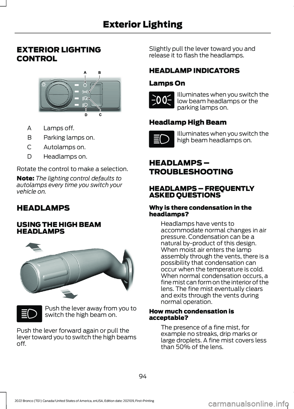 FORD BRONCO 2022 User Guide EXTERIOR LIGHTING
CONTROL
Lamps off.A
Parking lamps on.B
Autolamps on.C
Headlamps on.D
Rotate the control to make a selection.
Note:The lighting control defaults toautolamps every time you switch your