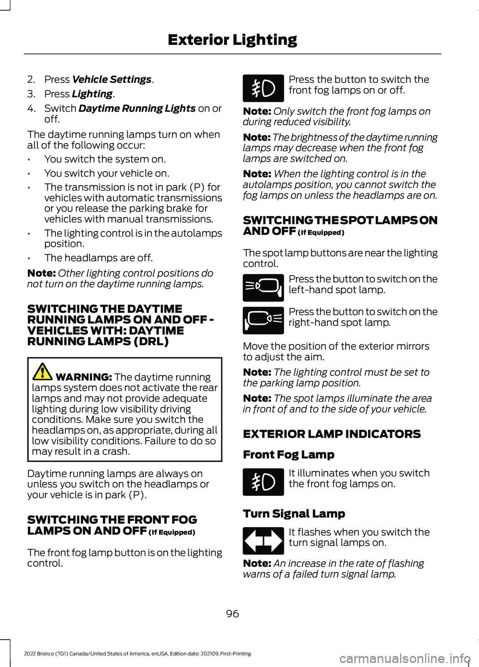 FORD BRONCO 2022 Owners Manual 2.Press Vehicle Settings.
3.Press Lighting.
4.Switch Daytime Running Lights on oroff.
The daytime running lamps turn on whenall of the following occur:
•You switch the system on.
•You switch your FORD BRONCO 2022 Owners Manual 2.Press Vehicle Settings.
3.Press Lighting.
4.Switch Daytime Running Lights on oroff.
The daytime running lamps turn on whenall of the following occur:
•You switch the system on.
•You switch your