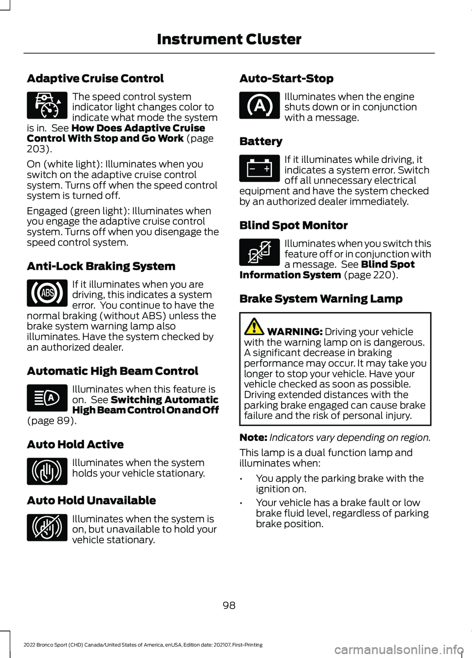FORD BRONCO SPORT 2022  Owners Manual Adaptive Cruise Control
The speed control system
indicator light changes color to
indicate what mode the system
is in.  See How Does Adaptive Cruise
Control With Stop and Go Work (page
203).
On (white