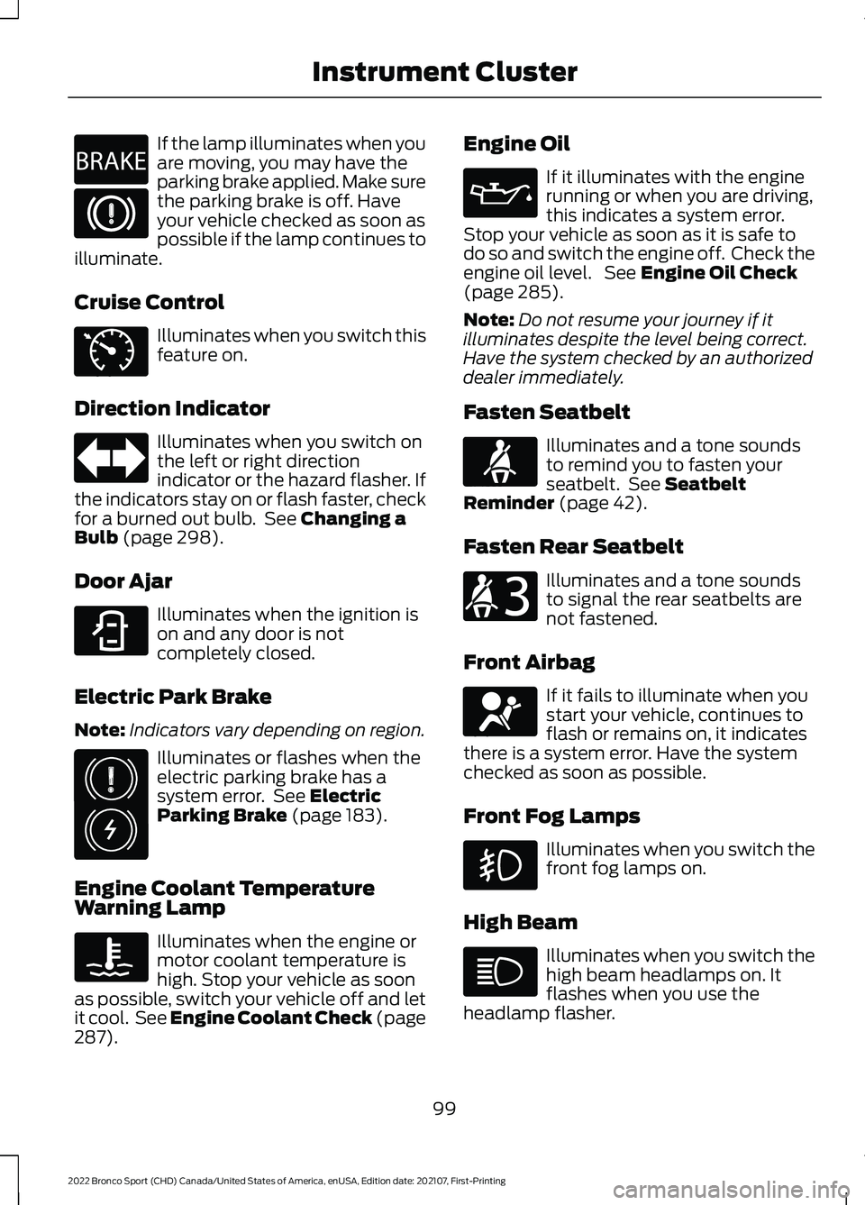 FORD BRONCO SPORT 2022 Owners Manual If the lamp illuminates when you
are moving, you may have the
parking brake applied. Make sure
the parking brake is off. Have
your vehicle checked as soon as
possible if the lamp continues to
illumina FORD BRONCO SPORT 2022 Owners Manual If the lamp illuminates when you
are moving, you may have the
parking brake applied. Make sure
the parking brake is off. Have
your vehicle checked as soon as
possible if the lamp continues to
illumina