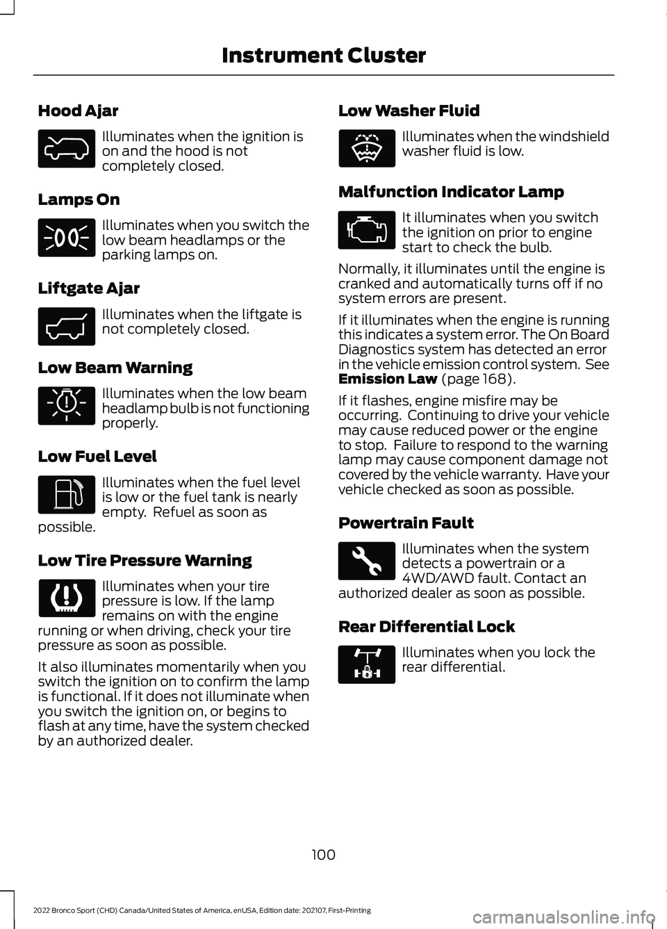 FORD BRONCO SPORT 2022 Owners Manual Hood Ajar
Illuminates when the ignition is
on and the hood is not
completely closed.
Lamps On Illuminates when you switch the
low beam headlamps or the
parking lamps on.
Liftgate Ajar Illuminates when FORD BRONCO SPORT 2022 Owners Manual Hood Ajar
Illuminates when the ignition is
on and the hood is not
completely closed.
Lamps On Illuminates when you switch the
low beam headlamps or the
parking lamps on.
Liftgate Ajar Illuminates when