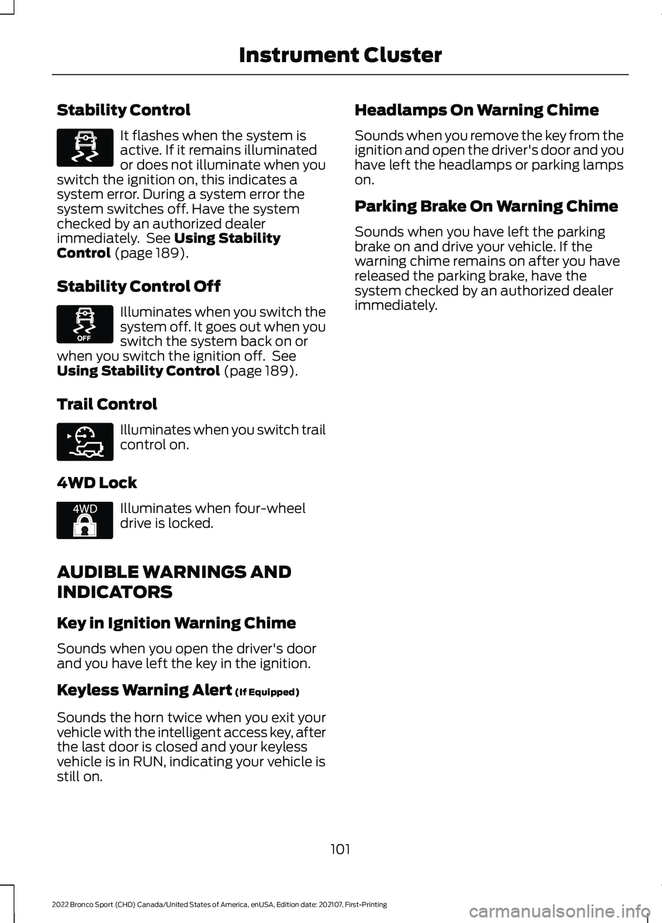 FORD BRONCO SPORT 2022 Owners Manual Stability Control
It flashes when the system is
active. If it remains illuminated
or does not illuminate when you
switch the ignition on, this indicates a
system error. During a system error the
syste FORD BRONCO SPORT 2022 Owners Manual Stability Control
It flashes when the system is
active. If it remains illuminated
or does not illuminate when you
switch the ignition on, this indicates a
system error. During a system error the
syste
