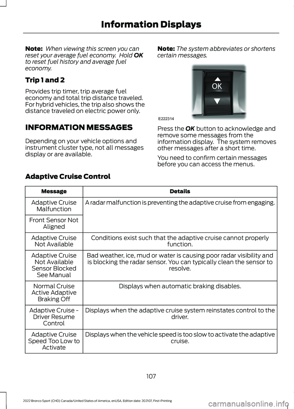 FORD BRONCO SPORT 2022 Owners Manual Note:
When viewing this screen you can
reset your average fuel economy. Hold OK
to reset fuel history and average fuel
economy.
Trip 1 and 2
Provides trip timer, trip average fuel
economy and total FORD BRONCO SPORT 2022 Owners Manual Note:
When viewing this screen you can
reset your average fuel economy. Hold OK
to reset fuel history and average fuel
economy.
Trip 1 and 2
Provides trip timer, trip average fuel
economy and total