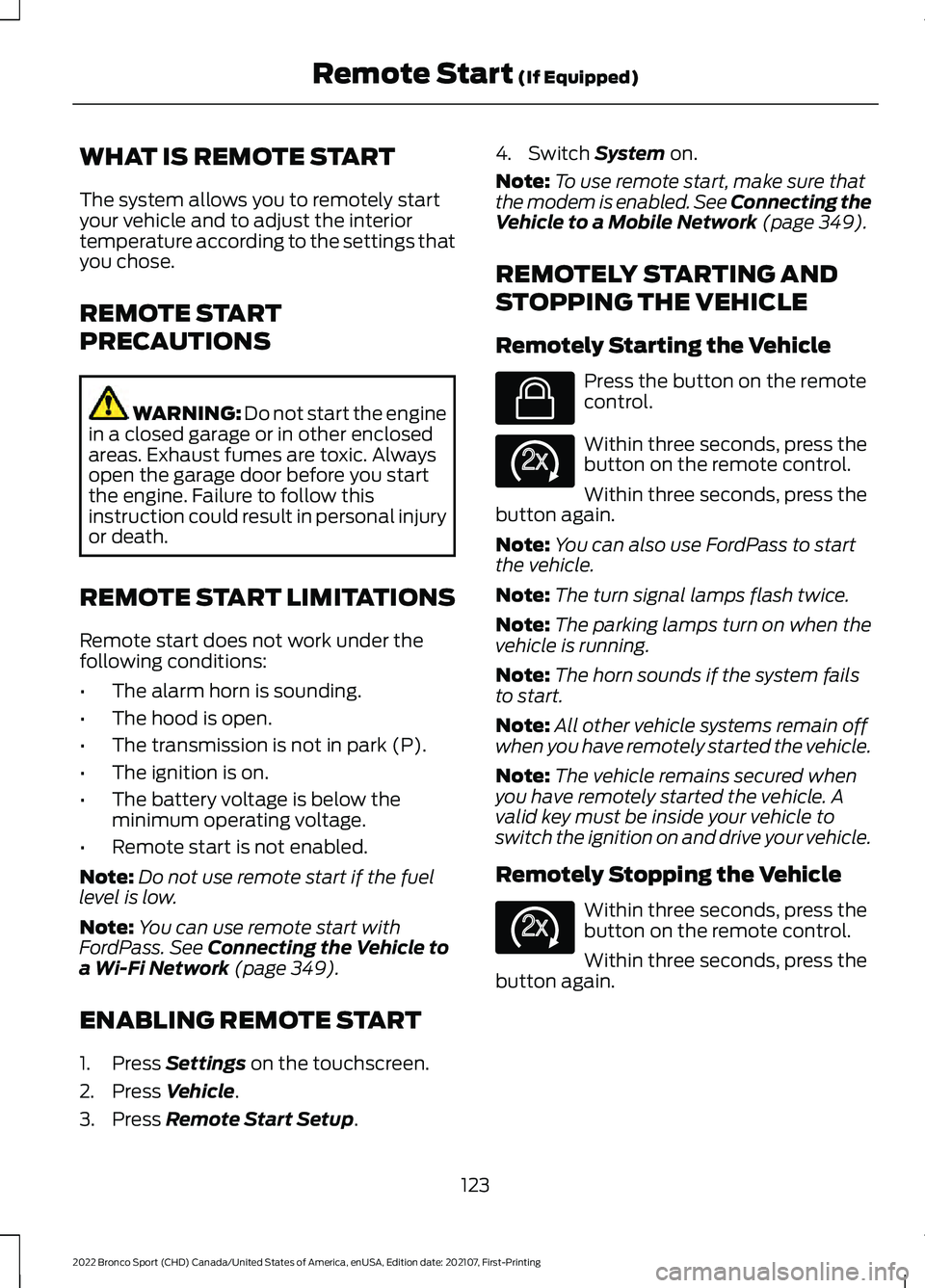 FORD BRONCO SPORT 2022  Owners Manual WHAT IS REMOTE START
The system allows you to remotely start
your vehicle and to adjust the interior
temperature according to the settings that
you chose.
REMOTE START
PRECAUTIONS
WARNING: Do not star