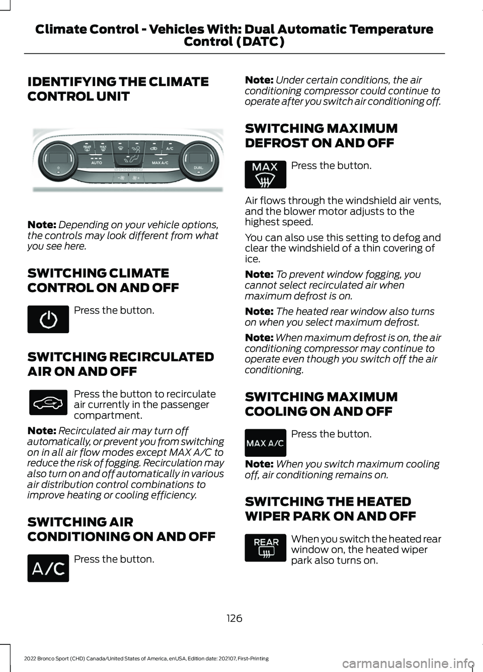 FORD BRONCO SPORT 2022 Owners Manual IDENTIFYING THE CLIMATE
CONTROL UNIT
Note:
Depending on your vehicle options,
the controls may look different from what
you see here.
SWITCHING CLIMATE
CONTROL ON AND OFF Press the button.
SWITCHING R FORD BRONCO SPORT 2022 Owners Manual IDENTIFYING THE CLIMATE
CONTROL UNIT
Note:
Depending on your vehicle options,
the controls may look different from what
you see here.
SWITCHING CLIMATE
CONTROL ON AND OFF Press the button.
SWITCHING R