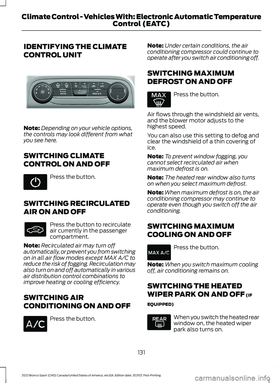 FORD BRONCO SPORT 2022 Owners Manual IDENTIFYING THE CLIMATE
CONTROL UNIT
Note:
Depending on your vehicle options,
the controls may look different from what
you see here.
SWITCHING CLIMATE
CONTROL ON AND OFF Press the button.
SWITCHING R FORD BRONCO SPORT 2022 Owners Manual IDENTIFYING THE CLIMATE
CONTROL UNIT
Note:
Depending on your vehicle options,
the controls may look different from what
you see here.
SWITCHING CLIMATE
CONTROL ON AND OFF Press the button.
SWITCHING R
