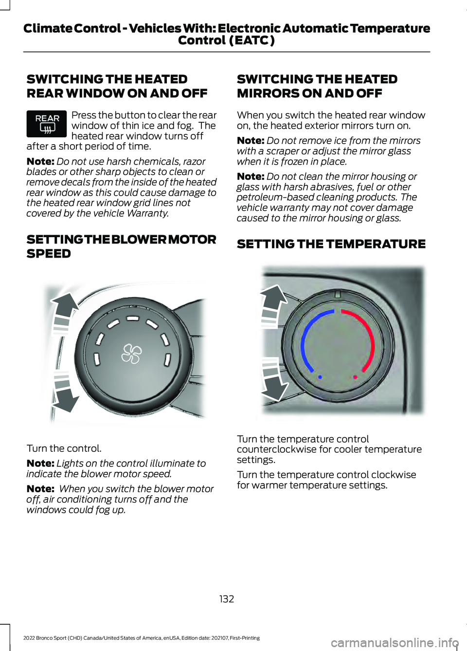 FORD BRONCO SPORT 2022  Owners Manual SWITCHING THE HEATED
REAR WINDOW ON AND OFF
Press the button to clear the rear
window of thin ice and fog.  The
heated rear window turns off
after a short period of time.
Note: Do not use harsh chemic