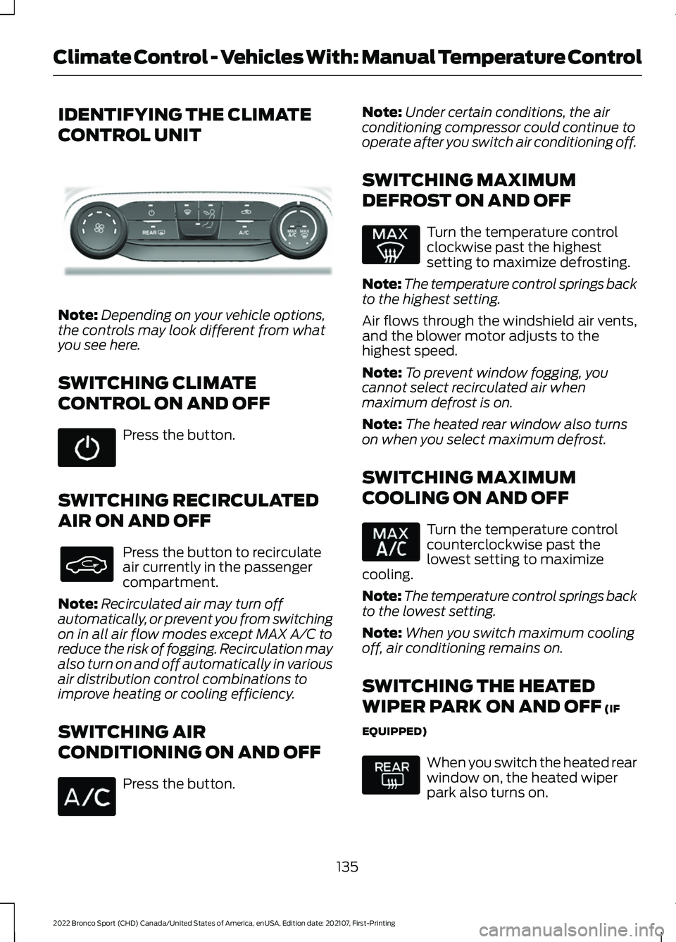 FORD BRONCO SPORT 2022 Owners Manual IDENTIFYING THE CLIMATE
CONTROL UNIT
Note:
Depending on your vehicle options,
the controls may look different from what
you see here.
SWITCHING CLIMATE
CONTROL ON AND OFF Press the button.
SWITCHING R FORD BRONCO SPORT 2022 Owners Manual IDENTIFYING THE CLIMATE
CONTROL UNIT
Note:
Depending on your vehicle options,
the controls may look different from what
you see here.
SWITCHING CLIMATE
CONTROL ON AND OFF Press the button.
SWITCHING R