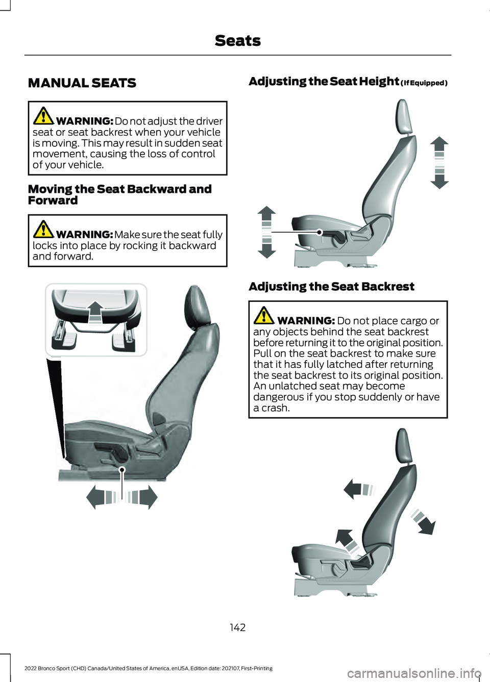 FORD BRONCO SPORT 2022 Owners Manual MANUAL SEATS
WARNING: Do not adjust the driver
seat or seat backrest when your vehicle
is moving. This may result in sudden seat
movement, causing the loss of control
of your vehicle.
Moving the Seat FORD BRONCO SPORT 2022 Owners Manual MANUAL SEATS
WARNING: Do not adjust the driver
seat or seat backrest when your vehicle
is moving. This may result in sudden seat
movement, causing the loss of control
of your vehicle.
Moving the Seat