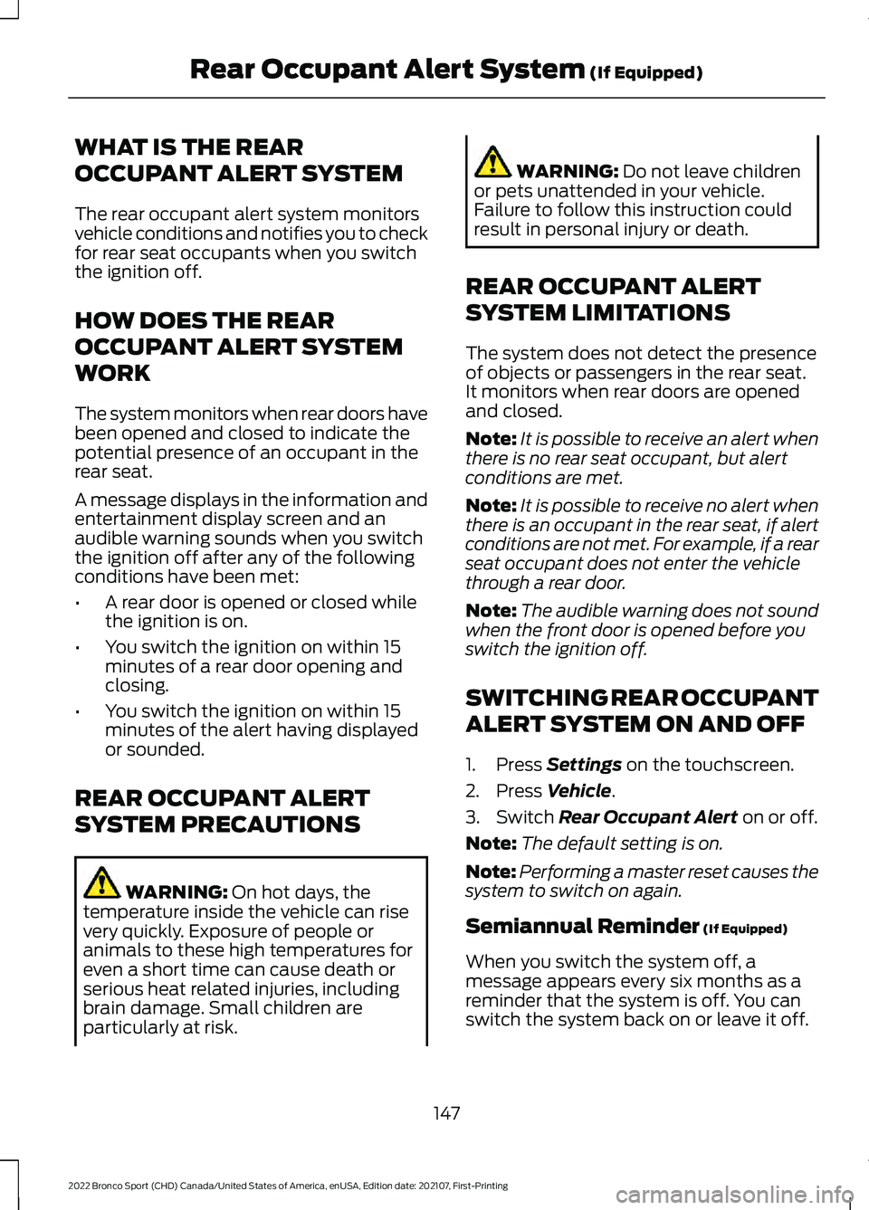 FORD BRONCO SPORT 2022 Owners Manual WHAT IS THE REAR
OCCUPANT ALERT SYSTEM
The rear occupant alert system monitors
vehicle conditions and notifies you to check
for rear seat occupants when you switch
the ignition off.
HOW DOES THE REAR
FORD BRONCO SPORT 2022 Owners Manual WHAT IS THE REAR
OCCUPANT ALERT SYSTEM
The rear occupant alert system monitors
vehicle conditions and notifies you to check
for rear seat occupants when you switch
the ignition off.
HOW DOES THE REAR