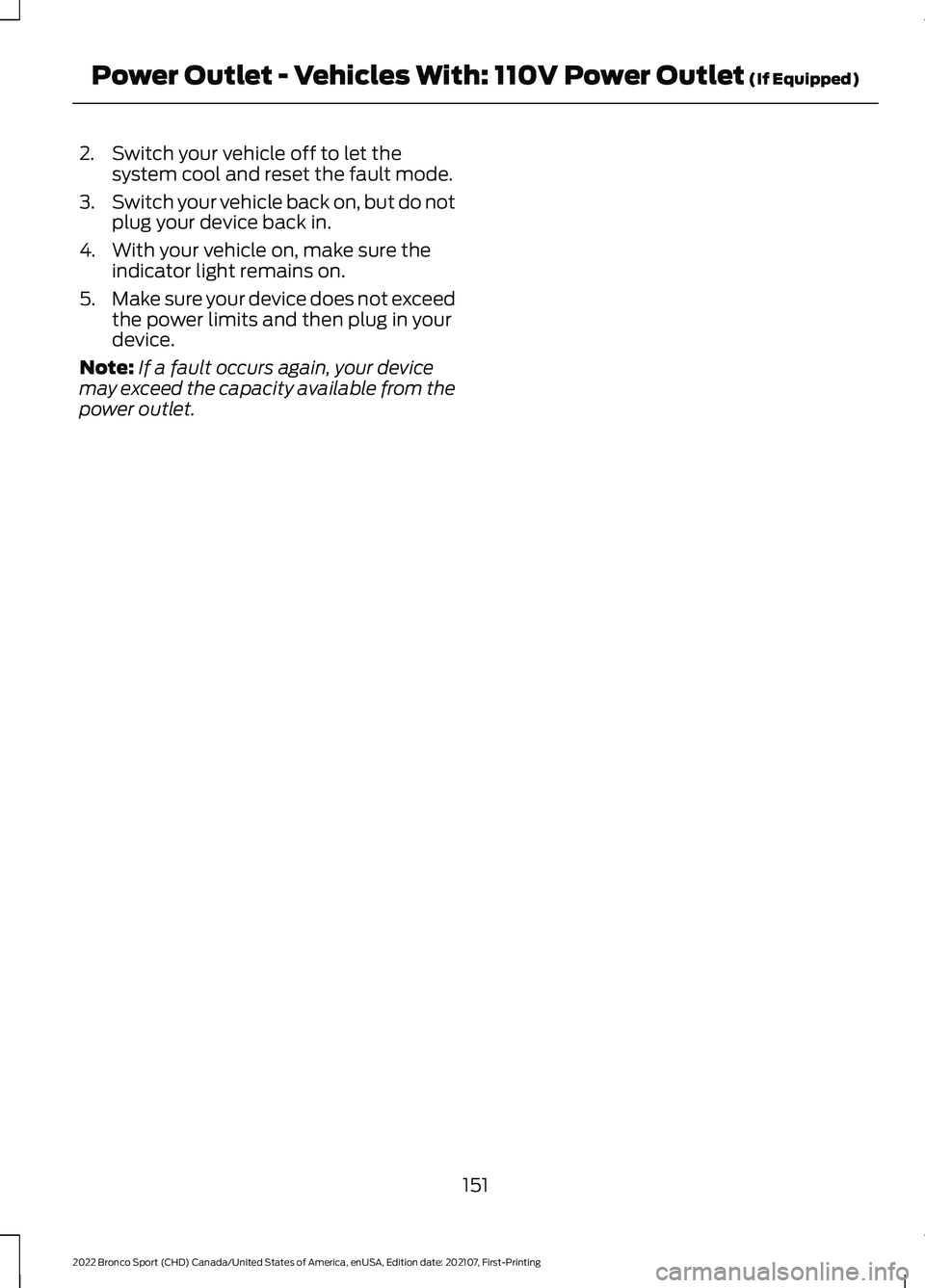 FORD BRONCO SPORT 2022 Owners Manual 2. Switch your vehicle off to let the
system cool and reset the fault mode.
3. Switch your vehicle back on, but do not
plug your device back in.
4. With your vehicle on, make sure the indicator light FORD BRONCO SPORT 2022 Owners Manual 2. Switch your vehicle off to let the
system cool and reset the fault mode.
3. Switch your vehicle back on, but do not
plug your device back in.
4. With your vehicle on, make sure the indicator light