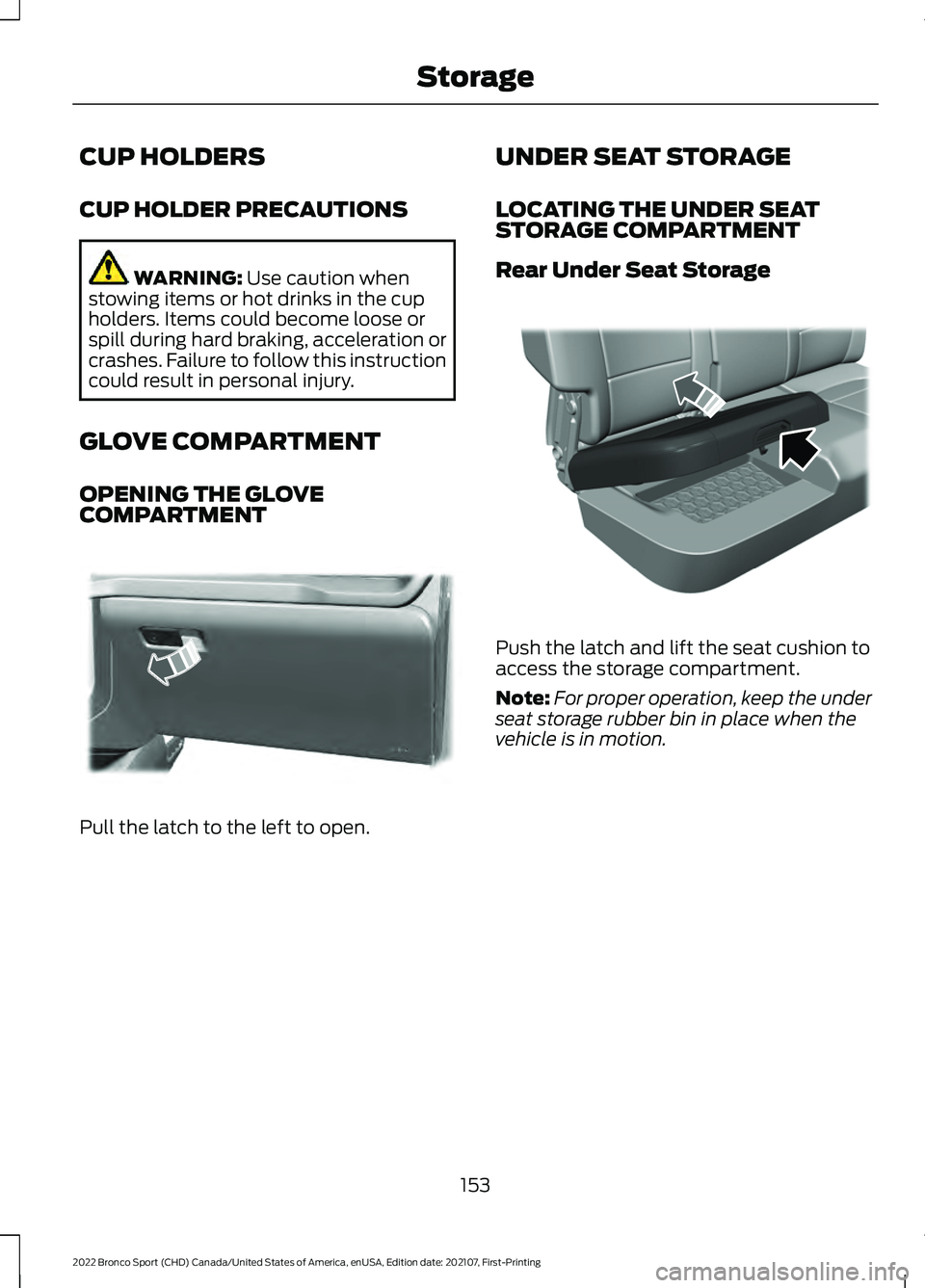 FORD BRONCO SPORT 2022 Owners Manual CUP HOLDERS
CUP HOLDER PRECAUTIONS
WARNING: Use caution when
stowing items or hot drinks in the cup
holders. Items could become loose or
spill during hard braking, acceleration or
crashes. Failure to FORD BRONCO SPORT 2022 Owners Manual CUP HOLDERS
CUP HOLDER PRECAUTIONS
WARNING: Use caution when
stowing items or hot drinks in the cup
holders. Items could become loose or
spill during hard braking, acceleration or
crashes. Failure to