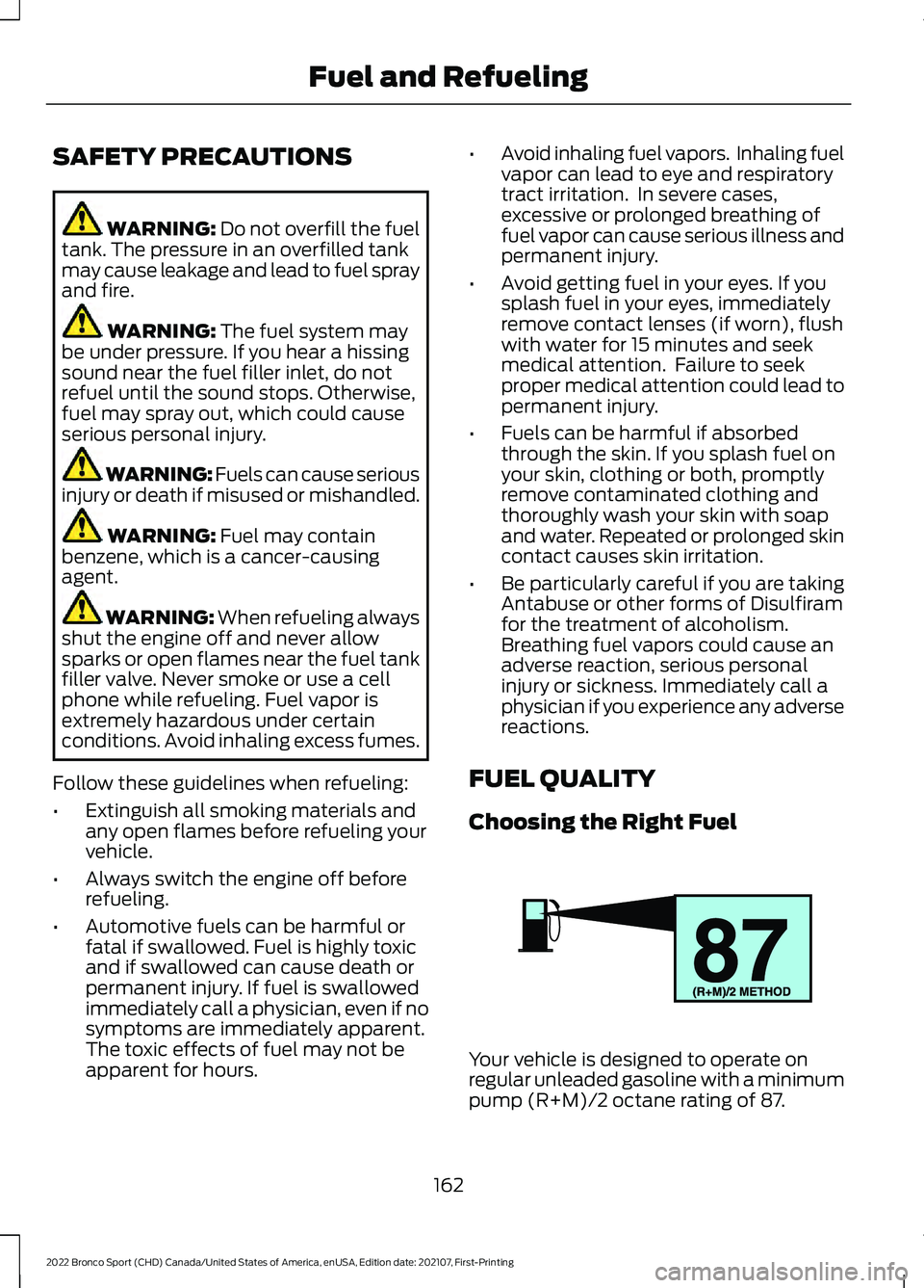 FORD BRONCO SPORT 2022  Owners Manual SAFETY PRECAUTIONS
WARNING: Do not overfill the fuel
tank. The pressure in an overfilled tank
may cause leakage and lead to fuel spray
and fire. WARNING: 
The fuel system may
be under pressure. If you
