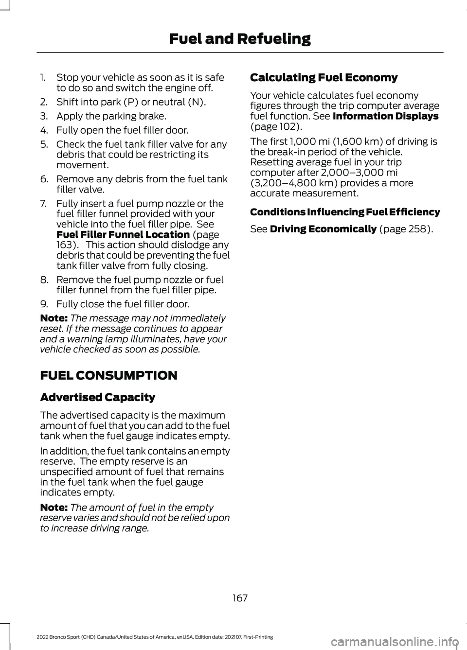 FORD BRONCO SPORT 2022  Owners Manual 1. Stop your vehicle as soon as it is safe
to do so and switch the engine off.
2. Shift into park (P) or neutral (N).
3. Apply the parking brake.
4. Fully open the fuel filler door.
5. Check the fuel 