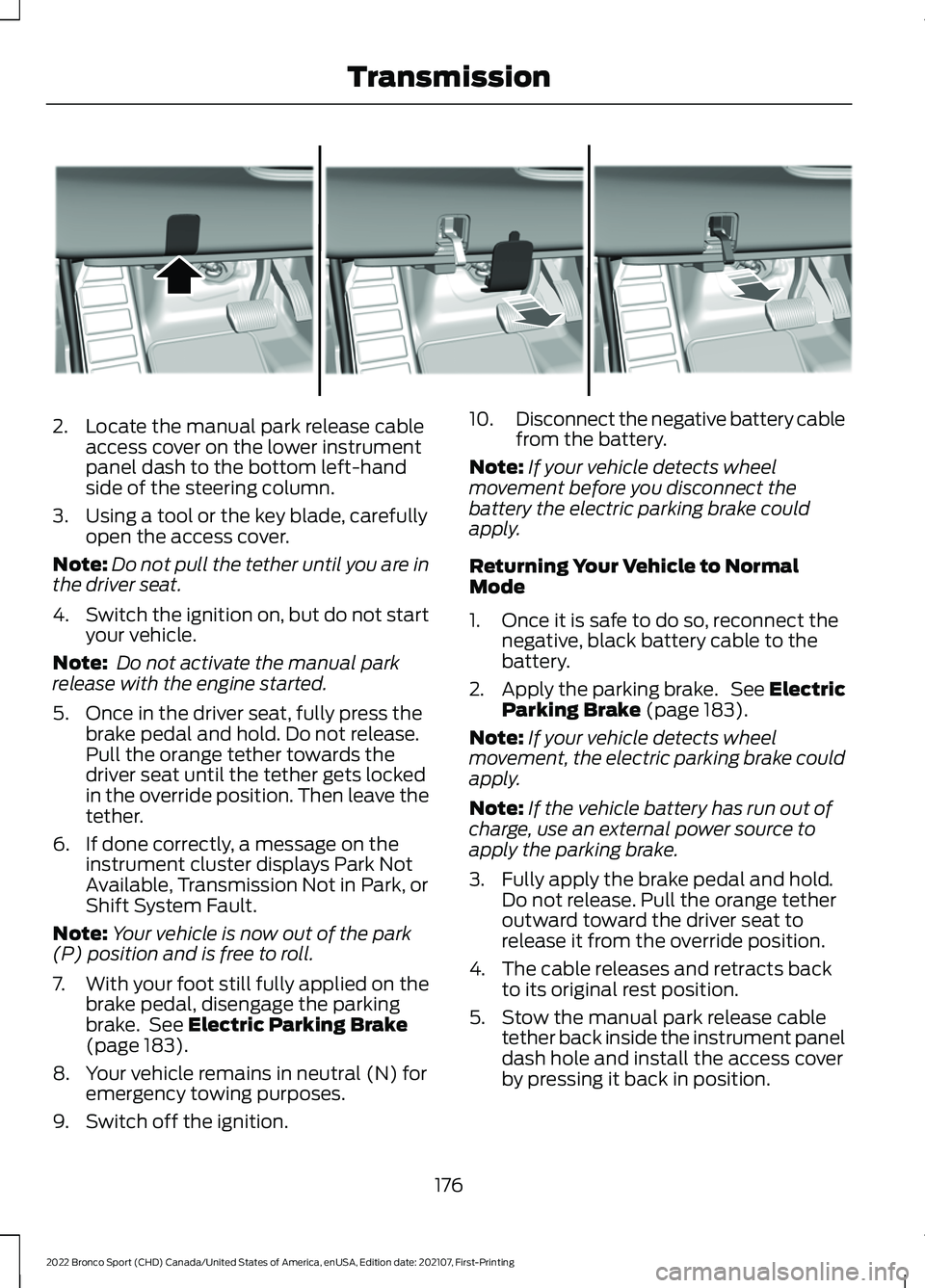 FORD BRONCO SPORT 2022 Owners Manual 2. Locate the manual park release cable
access cover on the lower instrument
panel dash to the bottom left-hand
side of the steering column.
3. Using a tool or the key blade, carefully open the access FORD BRONCO SPORT 2022 Owners Manual 2. Locate the manual park release cable
access cover on the lower instrument
panel dash to the bottom left-hand
side of the steering column.
3. Using a tool or the key blade, carefully open the access
