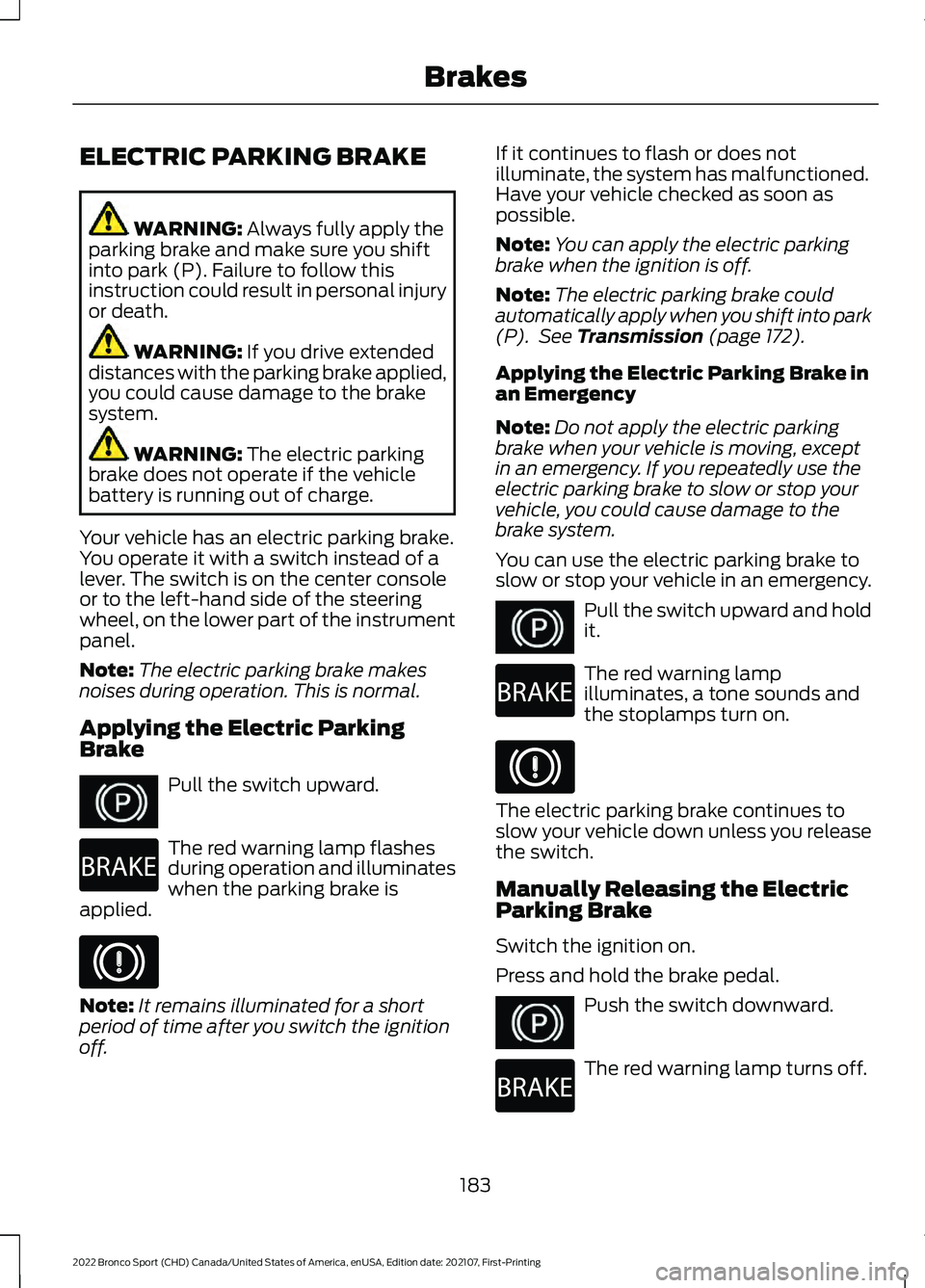 FORD BRONCO SPORT 2022 Owners Manual ELECTRIC PARKING BRAKE
WARNING: Always fully apply the
parking brake and make sure you shift
into park (P). Failure to follow this
instruction could result in personal injury
or death. WARNING:
If yo FORD BRONCO SPORT 2022 Owners Manual ELECTRIC PARKING BRAKE
WARNING: Always fully apply the
parking brake and make sure you shift
into park (P). Failure to follow this
instruction could result in personal injury
or death. WARNING:
If yo
