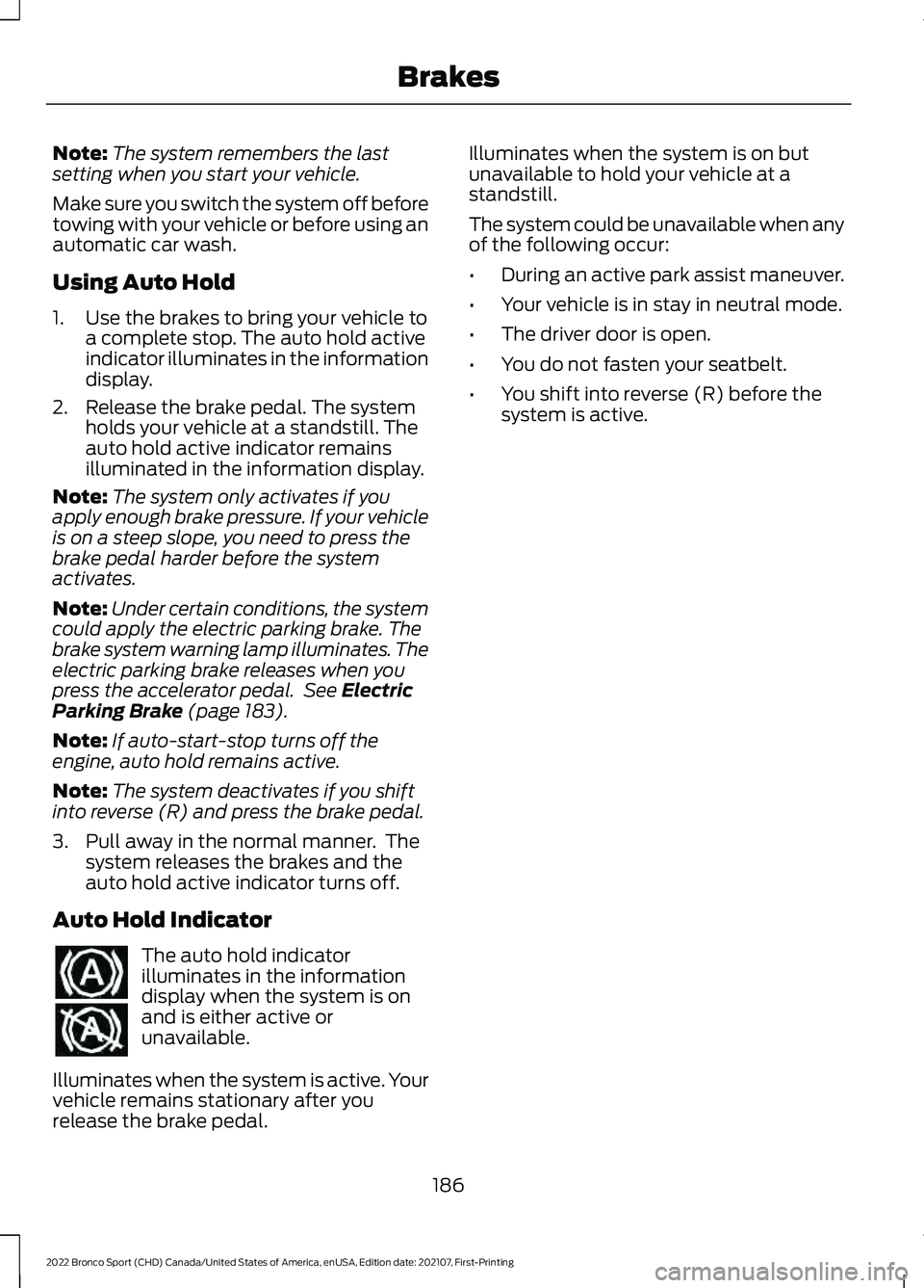 FORD BRONCO SPORT 2022 Owners Manual Note:
The system remembers the last
setting when you start your vehicle.
Make sure you switch the system off before
towing with your vehicle or before using an
automatic car wash.
Using Auto Hold
1. U FORD BRONCO SPORT 2022 Owners Manual Note:
The system remembers the last
setting when you start your vehicle.
Make sure you switch the system off before
towing with your vehicle or before using an
automatic car wash.
Using Auto Hold
1. U