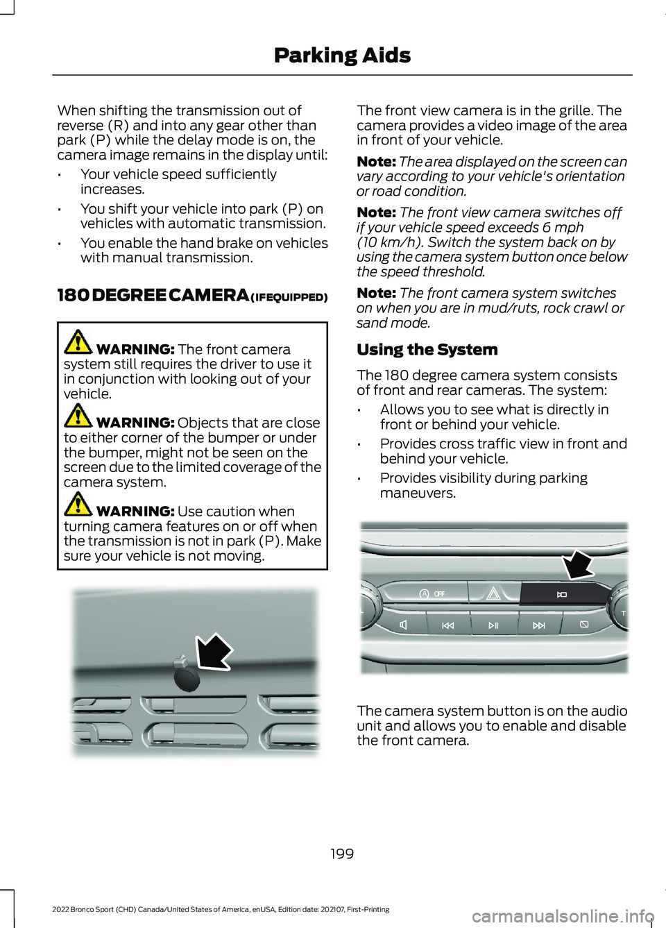 FORD BRONCO SPORT 2022 Owners Manual When shifting the transmission out of
reverse (R) and into any gear other than
park (P) while the delay mode is on, the
camera image remains in the display until:
•
Your vehicle speed sufficiently
i FORD BRONCO SPORT 2022 Owners Manual When shifting the transmission out of
reverse (R) and into any gear other than
park (P) while the delay mode is on, the
camera image remains in the display until:
•
Your vehicle speed sufficiently
i