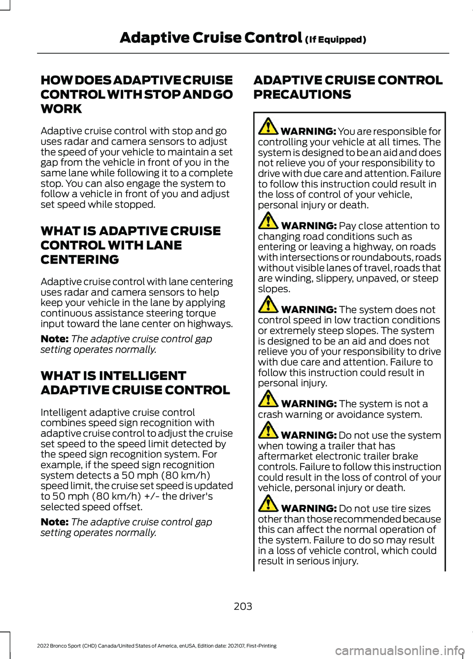 FORD BRONCO SPORT 2022 Owners Manual HOW DOES ADAPTIVE CRUISE
CONTROL WITH STOP AND GO
WORK
Adaptive cruise control with stop and go
uses radar and camera sensors to adjust
the speed of your vehicle to maintain a set
gap from the vehicle FORD BRONCO SPORT 2022 Owners Manual HOW DOES ADAPTIVE CRUISE
CONTROL WITH STOP AND GO
WORK
Adaptive cruise control with stop and go
uses radar and camera sensors to adjust
the speed of your vehicle to maintain a set
gap from the vehicle