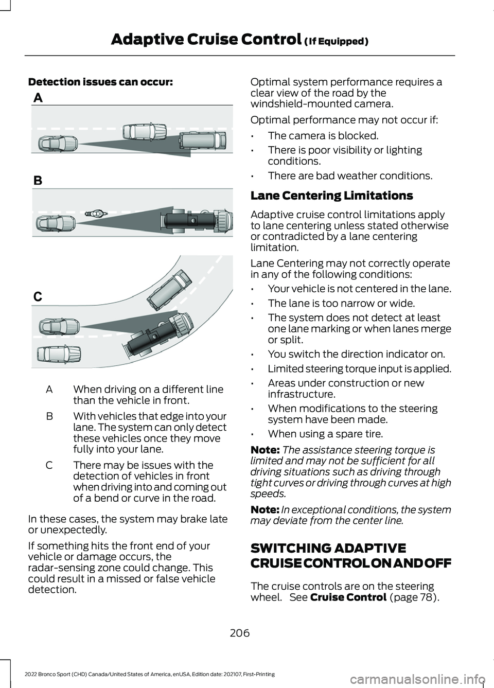 FORD BRONCO SPORT 2022 Owners Manual Detection issues can occur:
When driving on a different line
than the vehicle in front.
A
With vehicles that edge into your
lane. The system can only detect
these vehicles once they move
fully into yo FORD BRONCO SPORT 2022 Owners Manual Detection issues can occur:
When driving on a different line
than the vehicle in front.
A
With vehicles that edge into your
lane. The system can only detect
these vehicles once they move
fully into yo