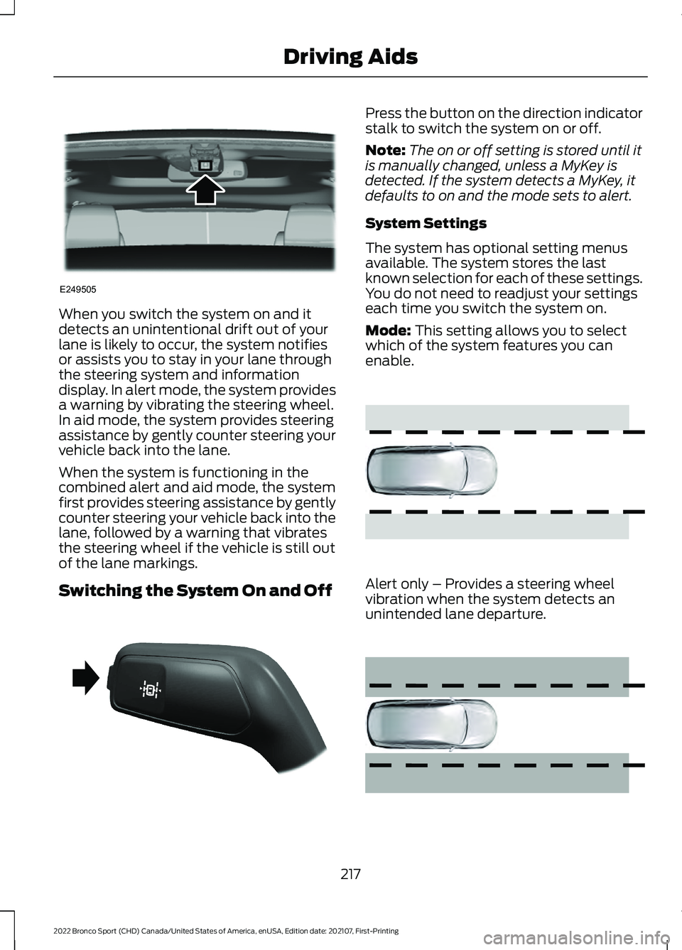 FORD BRONCO SPORT 2022 Owners Manual When you switch the system on and it
detects an unintentional drift out of your
lane is likely to occur, the system notifies
or assists you to stay in your lane through
the steering system and informa FORD BRONCO SPORT 2022 Owners Manual When you switch the system on and it
detects an unintentional drift out of your
lane is likely to occur, the system notifies
or assists you to stay in your lane through
the steering system and informa
