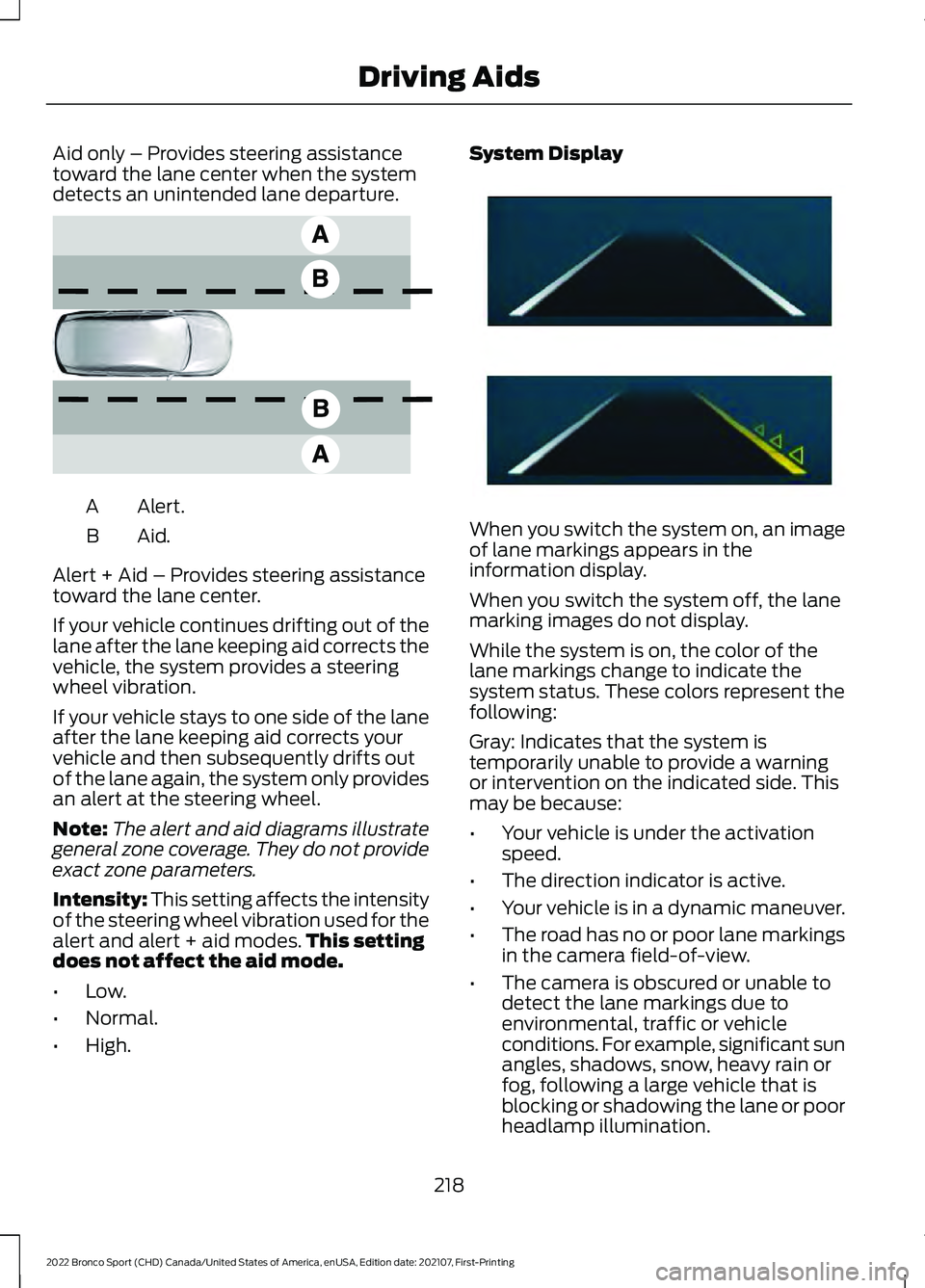 FORD BRONCO SPORT 2022 Owners Manual Aid only – Provides steering assistance
toward the lane center when the system
detects an unintended lane departure.
Alert.
A
Aid.B
Alert + Aid – Provides steering assistance
toward the lane cente FORD BRONCO SPORT 2022 Owners Manual Aid only – Provides steering assistance
toward the lane center when the system
detects an unintended lane departure.
Alert.
A
Aid.B
Alert + Aid – Provides steering assistance
toward the lane cente