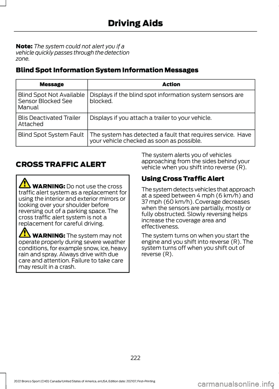 FORD BRONCO SPORT 2022 Owners Manual Note:
The system could not alert you if a
vehicle quickly passes through the detection
zone.
Blind Spot Information System Information Messages Action
Message
Displays if the blind spot information sy FORD BRONCO SPORT 2022 Owners Manual Note:
The system could not alert you if a
vehicle quickly passes through the detection
zone.
Blind Spot Information System Information Messages Action
Message
Displays if the blind spot information sy