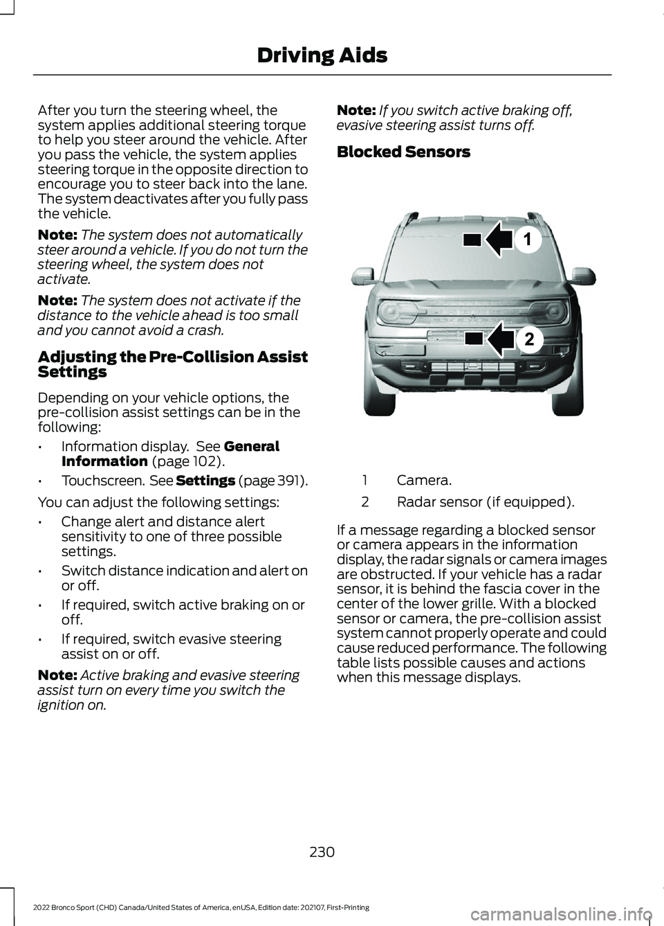 FORD BRONCO SPORT 2022  Owners Manual After you turn the steering wheel, the
system applies additional steering torque
to help you steer around the vehicle. After
you pass the vehicle, the system applies
steering torque in the opposite di