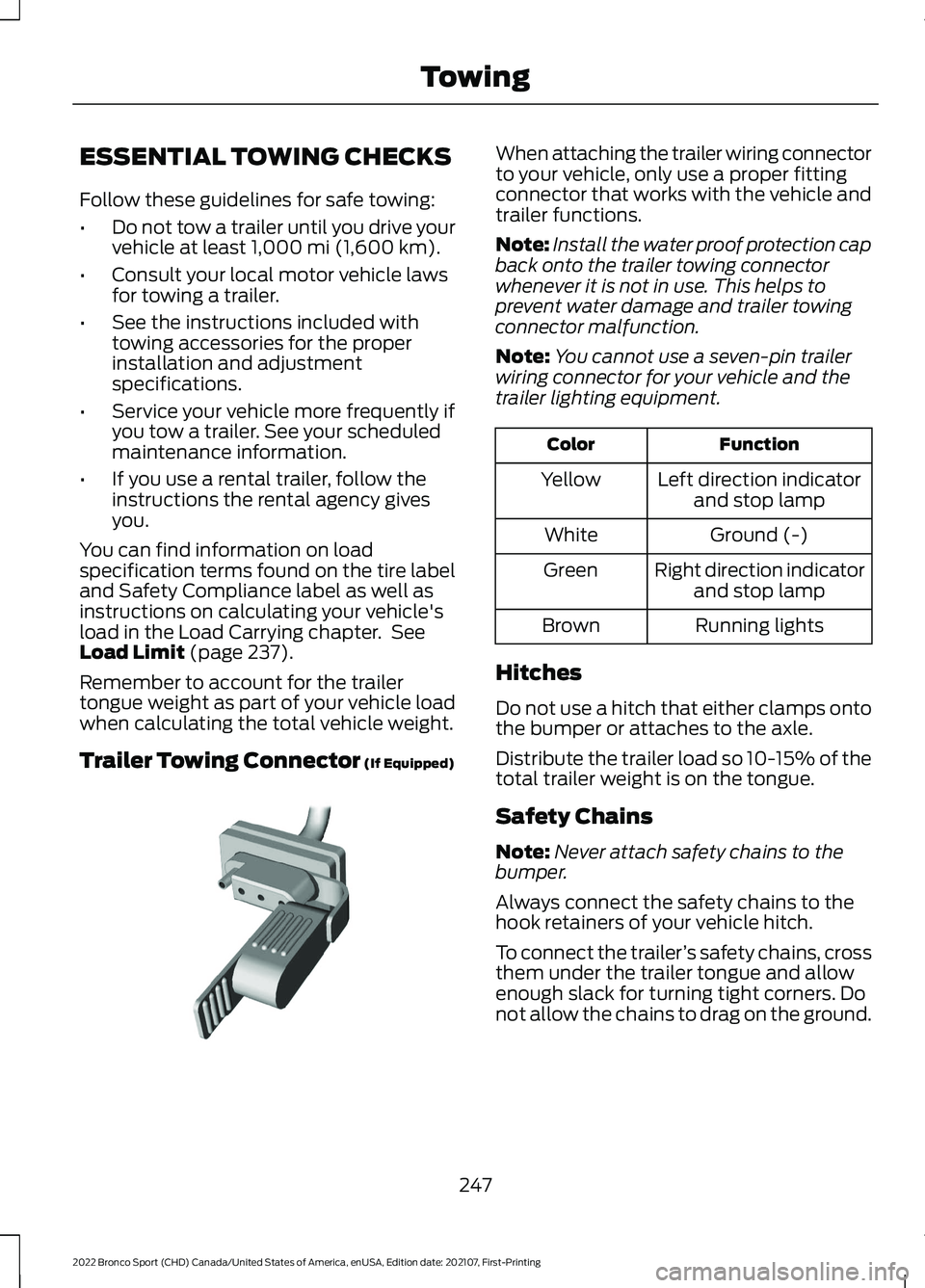 FORD BRONCO SPORT 2022 Owners Manual ESSENTIAL TOWING CHECKS
Follow these guidelines for safe towing:
•
Do not tow a trailer until you drive your
vehicle at least 1,000 mi (1,600 km).
• Consult your local motor vehicle laws
for towin FORD BRONCO SPORT 2022 Owners Manual ESSENTIAL TOWING CHECKS
Follow these guidelines for safe towing:
•
Do not tow a trailer until you drive your
vehicle at least 1,000 mi (1,600 km).
• Consult your local motor vehicle laws
for towin