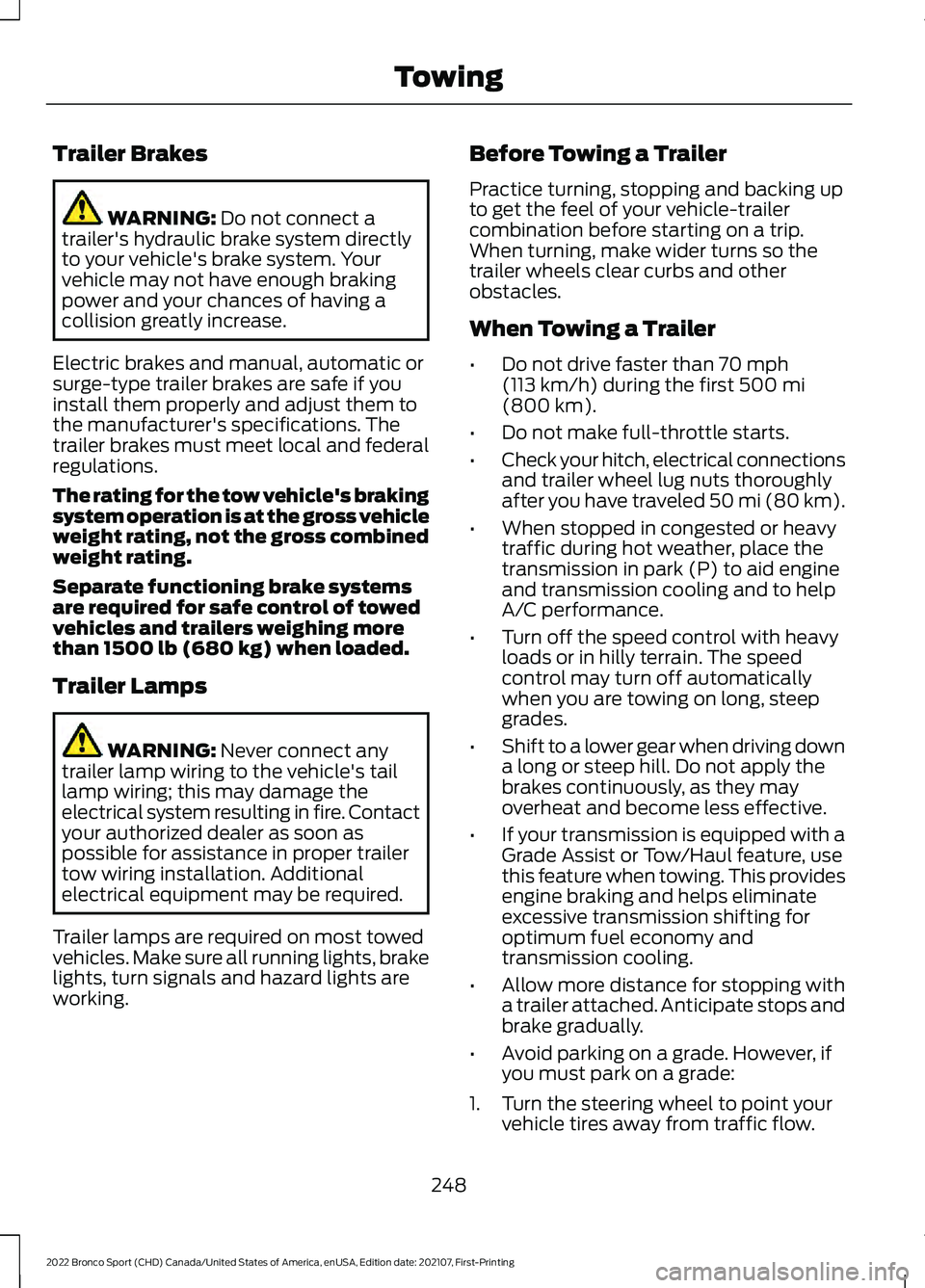 FORD BRONCO SPORT 2022 Owners Manual Trailer Brakes
WARNING: Do not connect a
trailer's hydraulic brake system directly
to your vehicle's brake system. Your
vehicle may not have enough braking
power and your chances of having a
c FORD BRONCO SPORT 2022 Owners Manual Trailer Brakes
WARNING: Do not connect a
trailer's hydraulic brake system directly
to your vehicle's brake system. Your
vehicle may not have enough braking
power and your chances of having a
c
