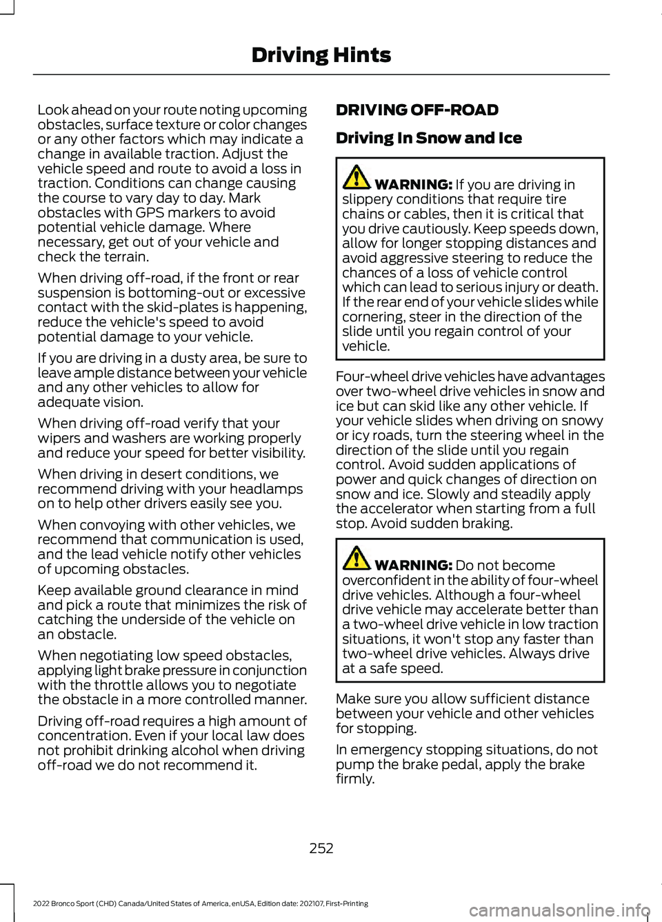 FORD BRONCO SPORT 2022 Owners Manual Look ahead on your route noting upcoming
obstacles, surface texture or color changes
or any other factors which may indicate a
change in available traction. Adjust the
vehicle speed and route to avoid FORD BRONCO SPORT 2022 Owners Manual Look ahead on your route noting upcoming
obstacles, surface texture or color changes
or any other factors which may indicate a
change in available traction. Adjust the
vehicle speed and route to avoid