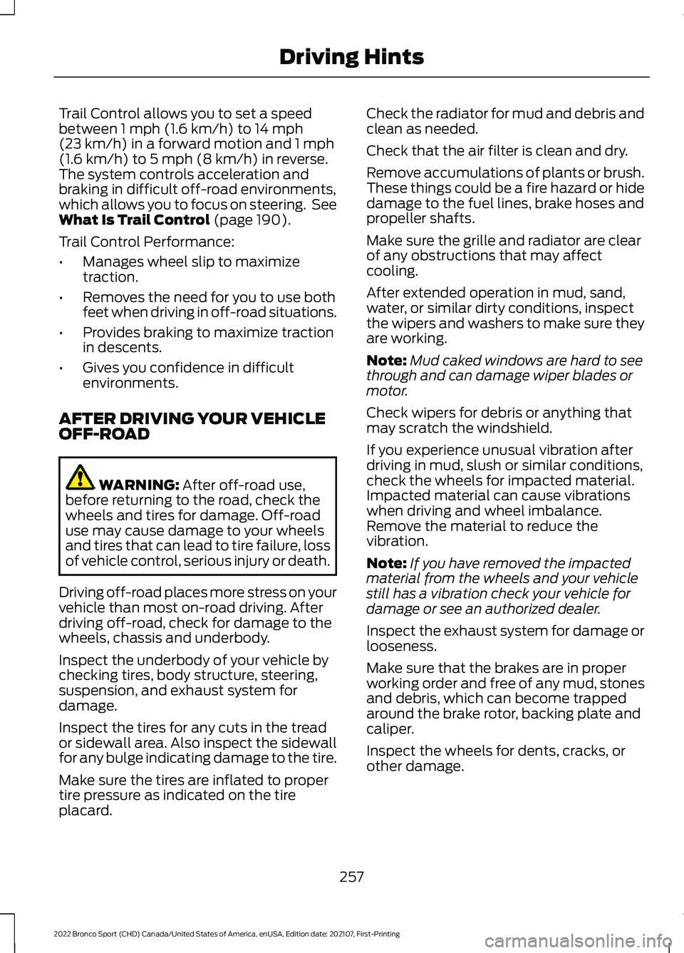 FORD BRONCO SPORT 2022 Owners Manual Trail Control allows you to set a speed
between 1 mph (1.6 km/h) to 14 mph
(23 km/h) in a forward motion and 1 mph
(1.6 km/h) to 5 mph (8 km/h) in reverse.
The system controls acceleration and
braking FORD BRONCO SPORT 2022 Owners Manual Trail Control allows you to set a speed
between 1 mph (1.6 km/h) to 14 mph
(23 km/h) in a forward motion and 1 mph
(1.6 km/h) to 5 mph (8 km/h) in reverse.
The system controls acceleration and
braking