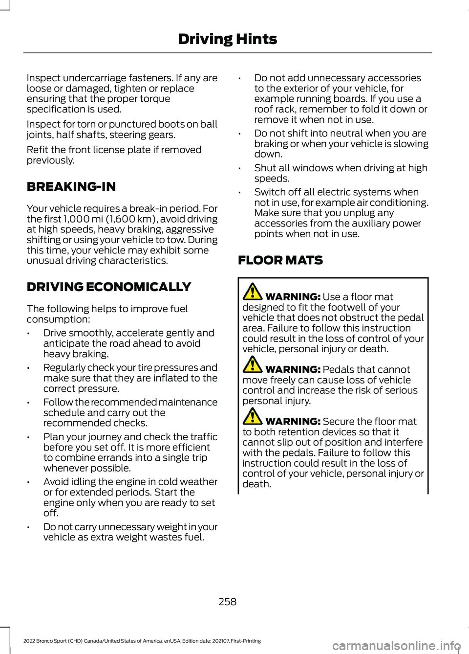 FORD BRONCO SPORT 2022 Owners Manual Inspect undercarriage fasteners. If any are
loose or damaged, tighten or replace
ensuring that the proper torque
specification is used.
Inspect for torn or punctured boots on ball
joints, half shafts, FORD BRONCO SPORT 2022 Owners Manual Inspect undercarriage fasteners. If any are
loose or damaged, tighten or replace
ensuring that the proper torque
specification is used.
Inspect for torn or punctured boots on ball
joints, half shafts,