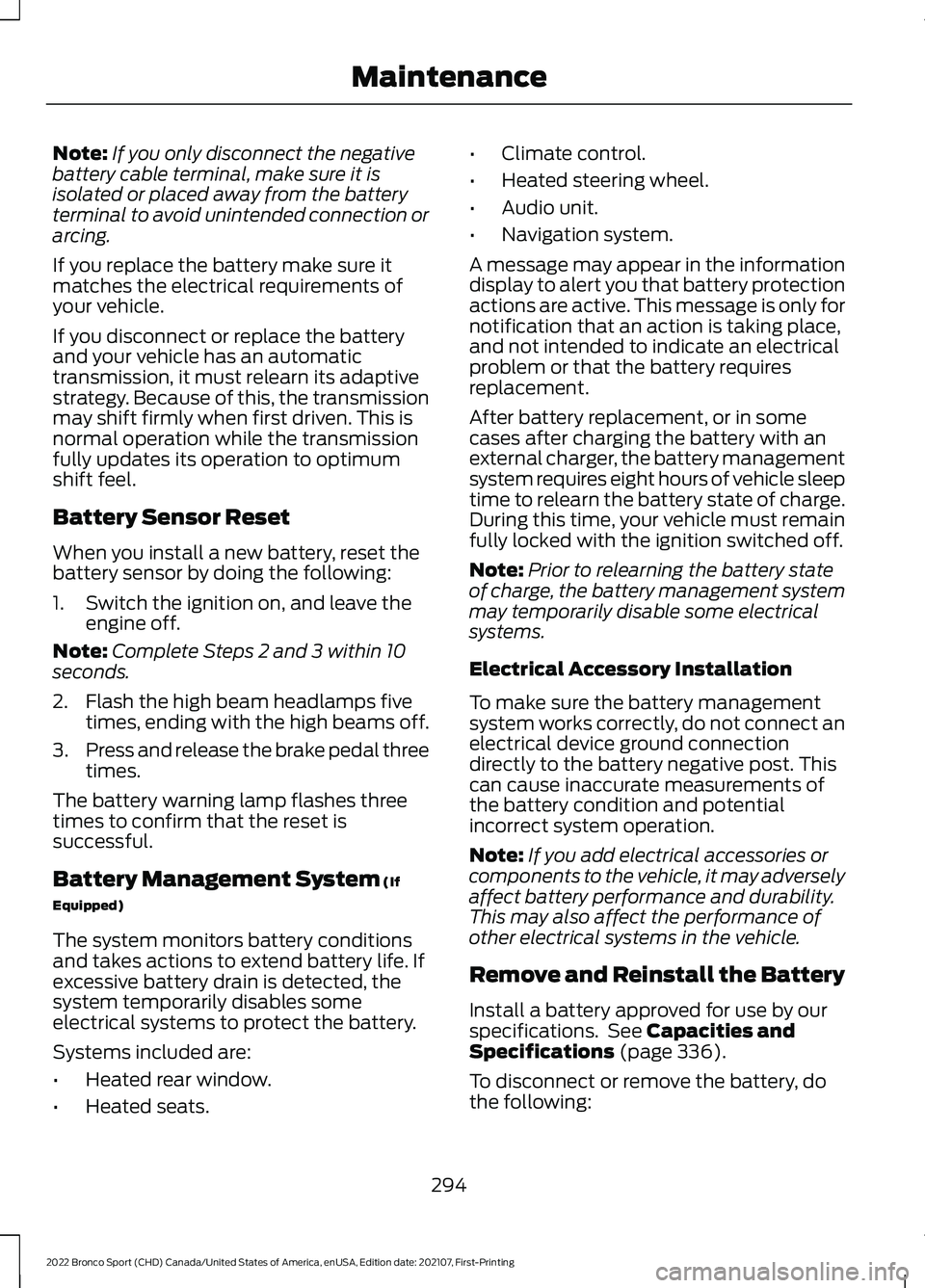 FORD BRONCO SPORT 2022 Owners Manual Note:
If you only disconnect the negative
battery cable terminal, make sure it is
isolated or placed away from the battery
terminal to avoid unintended connection or
arcing.
If you replace the battery FORD BRONCO SPORT 2022 Owners Manual Note:
If you only disconnect the negative
battery cable terminal, make sure it is
isolated or placed away from the battery
terminal to avoid unintended connection or
arcing.
If you replace the battery