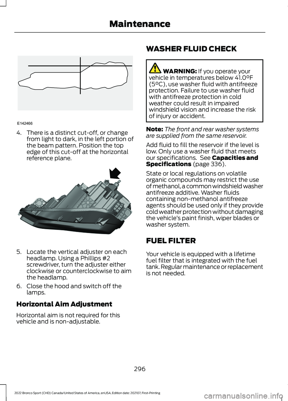 FORD BRONCO SPORT 2022 Owners Manual 4. There is a distinct cut-off, or change
from light to dark, in the left portion of
the beam pattern. Position the top
edge of this cut-off at the horizontal
reference plane. 5. Locate the vertical a FORD BRONCO SPORT 2022 Owners Manual 4. There is a distinct cut-off, or change
from light to dark, in the left portion of
the beam pattern. Position the top
edge of this cut-off at the horizontal
reference plane. 5. Locate the vertical a
