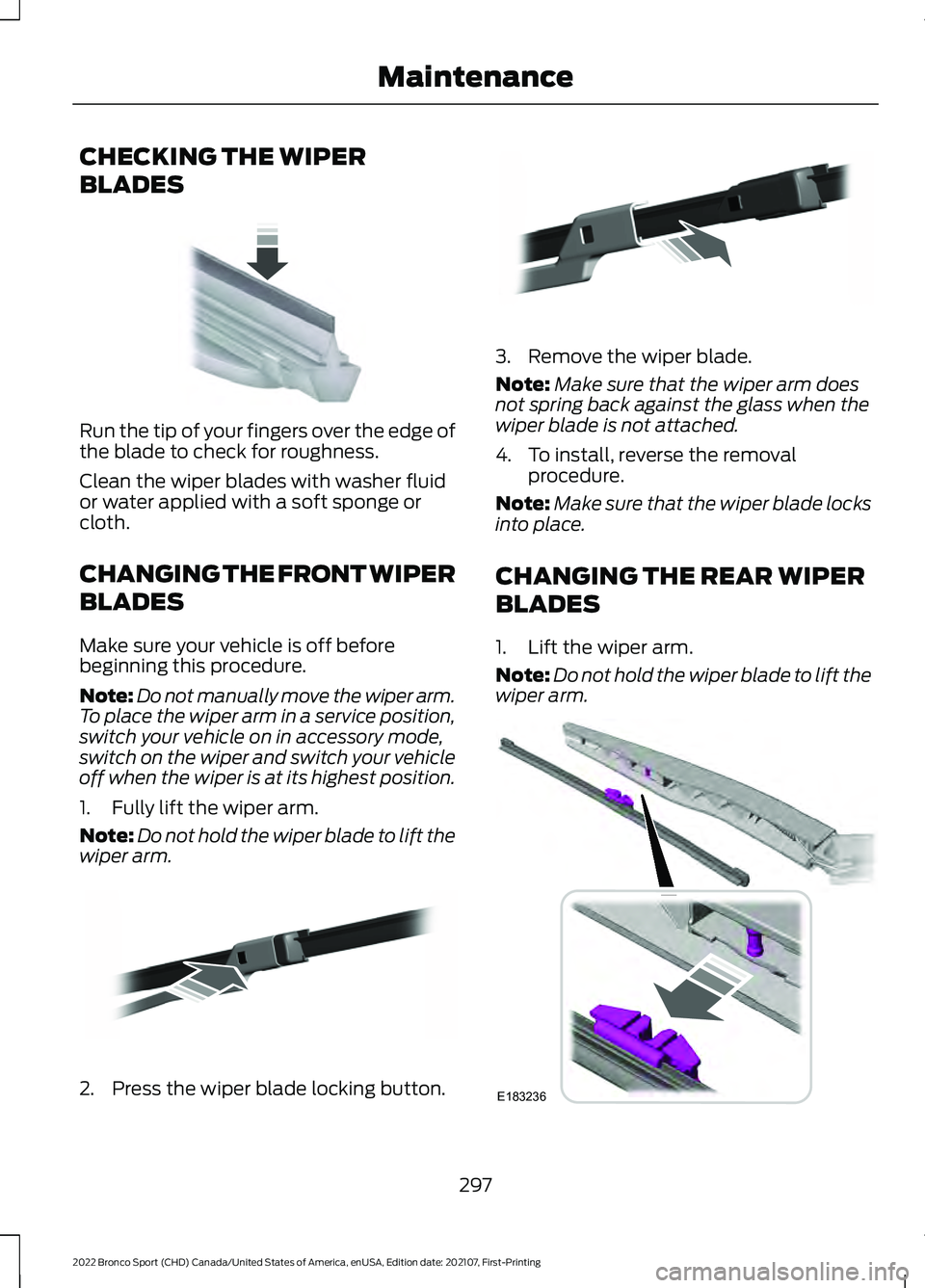 FORD BRONCO SPORT 2022  Owners Manual CHECKING THE WIPER
BLADES
Run the tip of your fingers over the edge of
the blade to check for roughness.
Clean the wiper blades with washer fluid
or water applied with a soft sponge or
cloth.
CHANGING