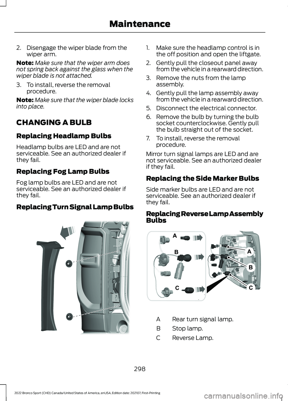 FORD BRONCO SPORT 2022 Owners Manual 2. Disengage the wiper blade from the
wiper arm.
Note: Make sure that the wiper arm does
not spring back against the glass when the
wiper blade is not attached.
3. To install, reverse the removal proc FORD BRONCO SPORT 2022 Owners Manual 2. Disengage the wiper blade from the
wiper arm.
Note: Make sure that the wiper arm does
not spring back against the glass when the
wiper blade is not attached.
3. To install, reverse the removal proc