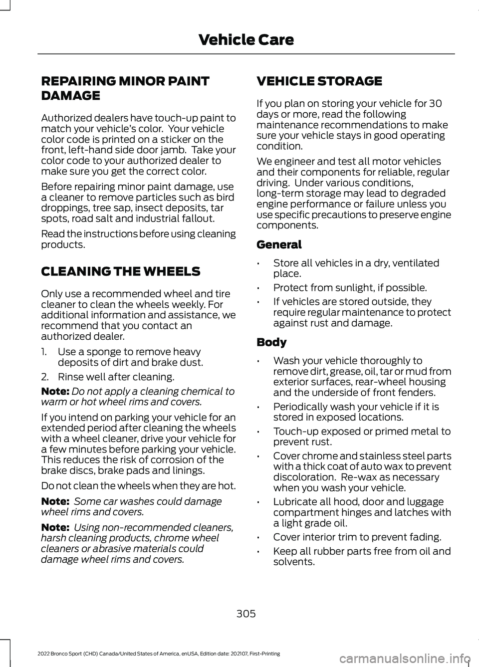 FORD BRONCO SPORT 2022 Owners Manual REPAIRING MINOR PAINT
DAMAGE
Authorized dealers have touch-up paint to
match your vehicle
’s color. Your vehicle
color code is printed on a sticker on the
front, left-hand side door jamb. Take you FORD BRONCO SPORT 2022 Owners Manual REPAIRING MINOR PAINT
DAMAGE
Authorized dealers have touch-up paint to
match your vehicle
’s color. Your vehicle
color code is printed on a sticker on the
front, left-hand side door jamb. Take you