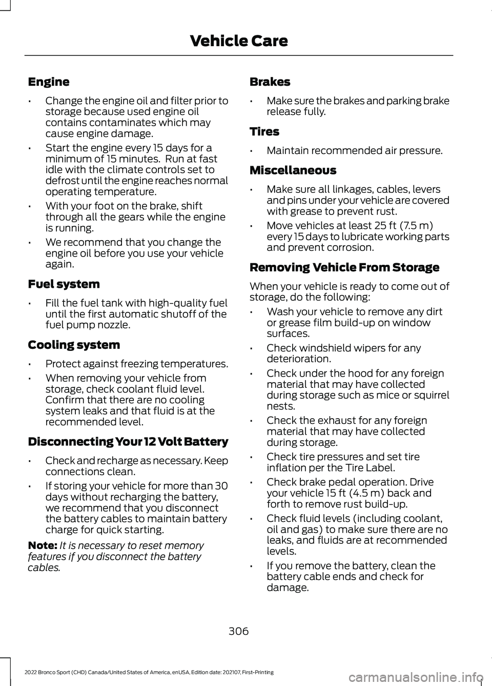 FORD BRONCO SPORT 2022  Owners Manual Engine
•
Change the engine oil and filter prior to
storage because used engine oil
contains contaminates which may
cause engine damage.
• Start the engine every 15 days for a
minimum of 15 minutes