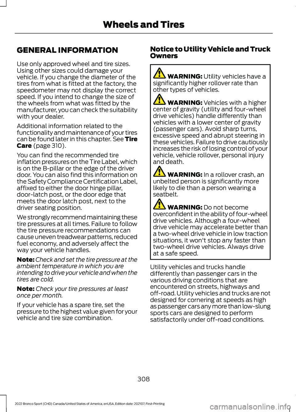 FORD BRONCO SPORT 2022  Owners Manual GENERAL INFORMATION
Use only approved wheel and tire sizes.
Using other sizes could damage your
vehicle. If you change the diameter of the
tires from what is fitted at the factory, the
speedometer may