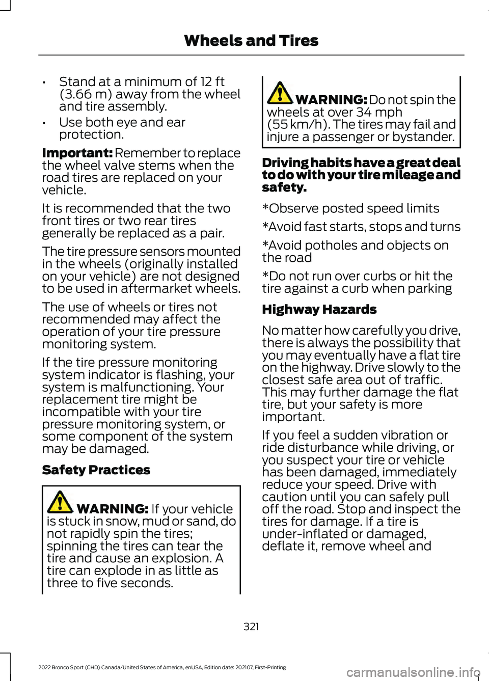FORD BRONCO SPORT 2022 Owners Manual •
Stand at a minimum of 12 ft
(3.66 m) away from the wheel
and tire assembly.
• Use both eye and ear
protection.
Important: Remember to replace
the wheel valve stems when the
road tires are replac FORD BRONCO SPORT 2022 Owners Manual •
Stand at a minimum of 12 ft
(3.66 m) away from the wheel
and tire assembly.
• Use both eye and ear
protection.
Important: Remember to replace
the wheel valve stems when the
road tires are replac
