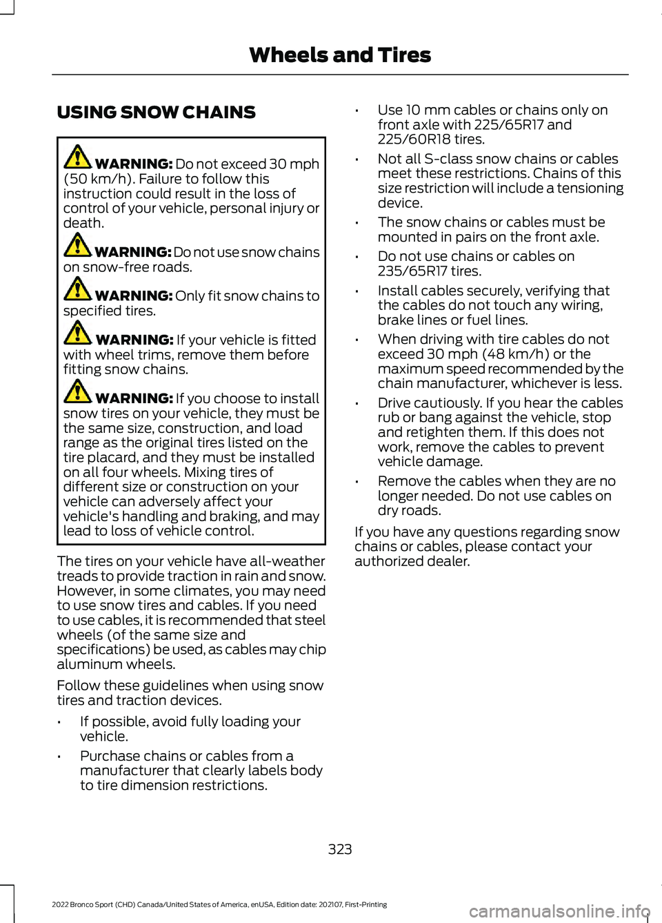 FORD BRONCO SPORT 2022 Owners Manual USING SNOW CHAINS
WARNING: Do not exceed 30 mph
(50 km/h). Failure to follow this
instruction could result in the loss of
control of your vehicle, personal injury or
death. WARNING:
Do not use snow c FORD BRONCO SPORT 2022 Owners Manual USING SNOW CHAINS
WARNING: Do not exceed 30 mph
(50 km/h). Failure to follow this
instruction could result in the loss of
control of your vehicle, personal injury or
death. WARNING:
Do not use snow c