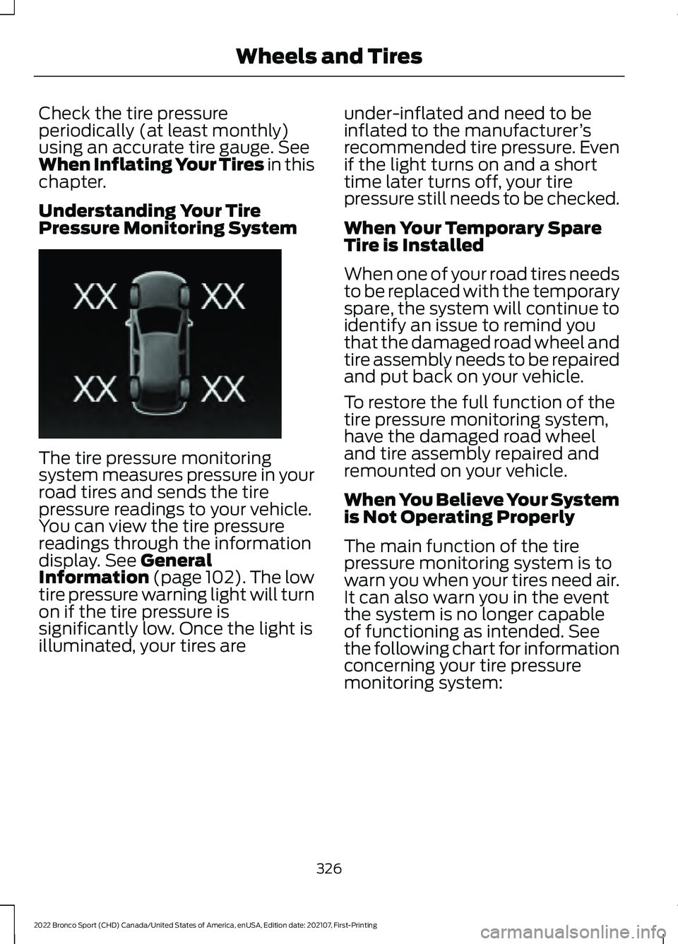 FORD BRONCO SPORT 2022 Owners Manual Check the tire pressure
periodically (at least monthly)
using an accurate tire gauge. See
When Inflating Your Tires in this
chapter.
Understanding Your Tire
Pressure Monitoring System
The tire pressur FORD BRONCO SPORT 2022 Owners Manual Check the tire pressure
periodically (at least monthly)
using an accurate tire gauge. See
When Inflating Your Tires in this
chapter.
Understanding Your Tire
Pressure Monitoring System
The tire pressur