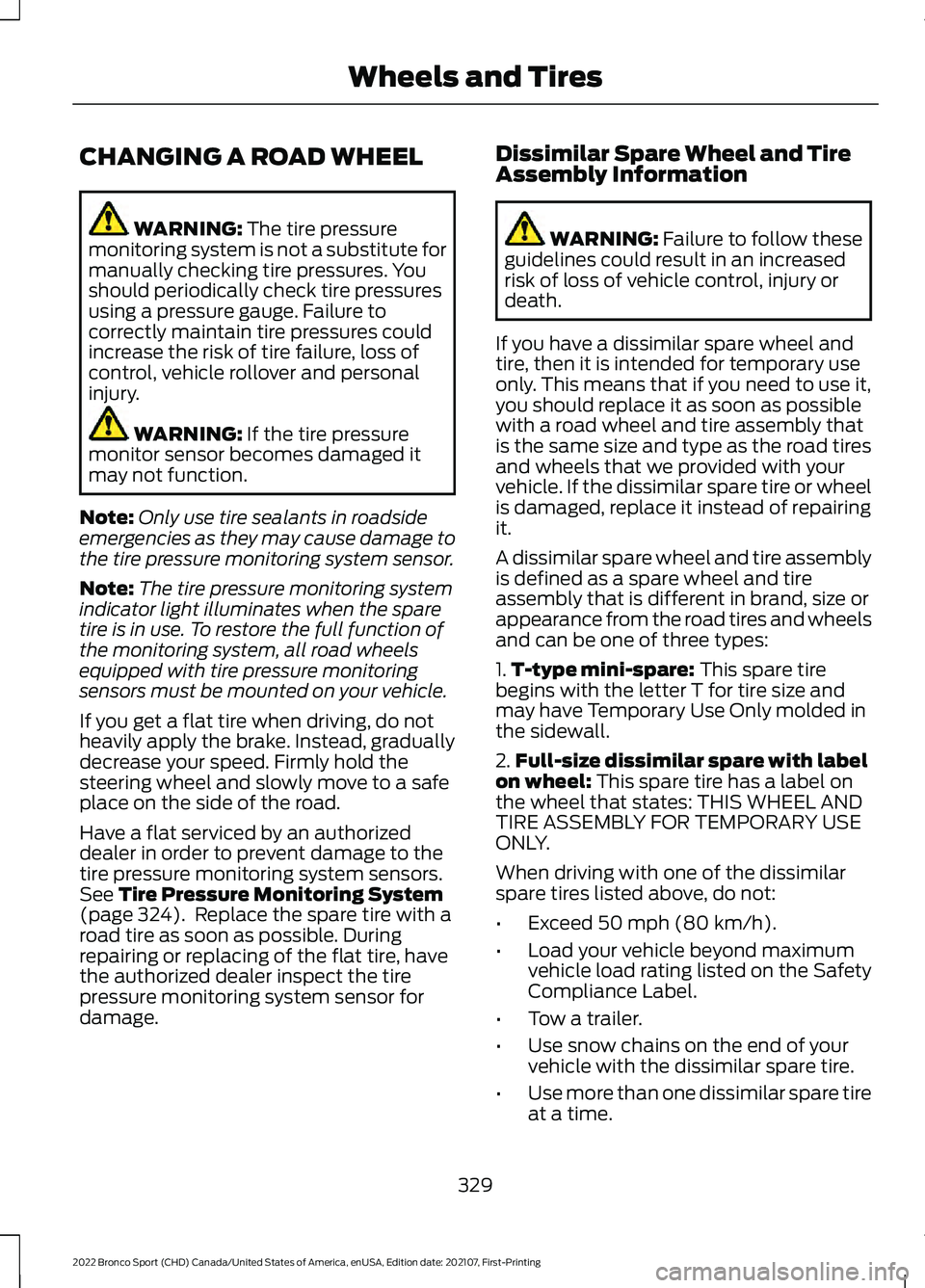 FORD BRONCO SPORT 2022 Owners Manual CHANGING A ROAD WHEEL
WARNING: The tire pressure
monitoring system is not a substitute for
manually checking tire pressures. You
should periodically check tire pressures
using a pressure gauge. Failur FORD BRONCO SPORT 2022 Owners Manual CHANGING A ROAD WHEEL
WARNING: The tire pressure
monitoring system is not a substitute for
manually checking tire pressures. You
should periodically check tire pressures
using a pressure gauge. Failur