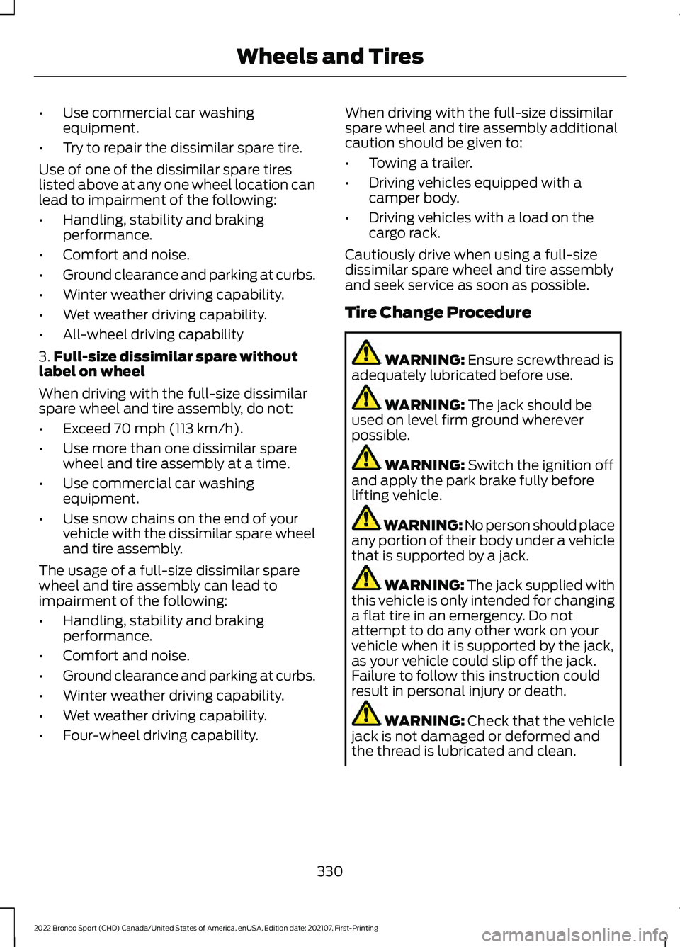FORD BRONCO SPORT 2022 Owners Manual •
Use commercial car washing
equipment.
• Try to repair the dissimilar spare tire.
Use of one of the dissimilar spare tires
listed above at any one wheel location can
lead to impairment of the fol FORD BRONCO SPORT 2022 Owners Manual •
Use commercial car washing
equipment.
• Try to repair the dissimilar spare tire.
Use of one of the dissimilar spare tires
listed above at any one wheel location can
lead to impairment of the fol