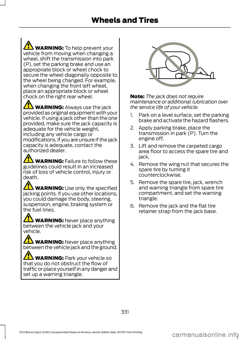 FORD BRONCO SPORT 2022 Owners Manual WARNING: To help prevent your
vehicle from moving when changing a
wheel, shift the transmission into park
(P), set the parking brake and use an
appropriate block or wheel chock to
secure the wheel dia FORD BRONCO SPORT 2022 Owners Manual WARNING: To help prevent your
vehicle from moving when changing a
wheel, shift the transmission into park
(P), set the parking brake and use an
appropriate block or wheel chock to
secure the wheel dia
