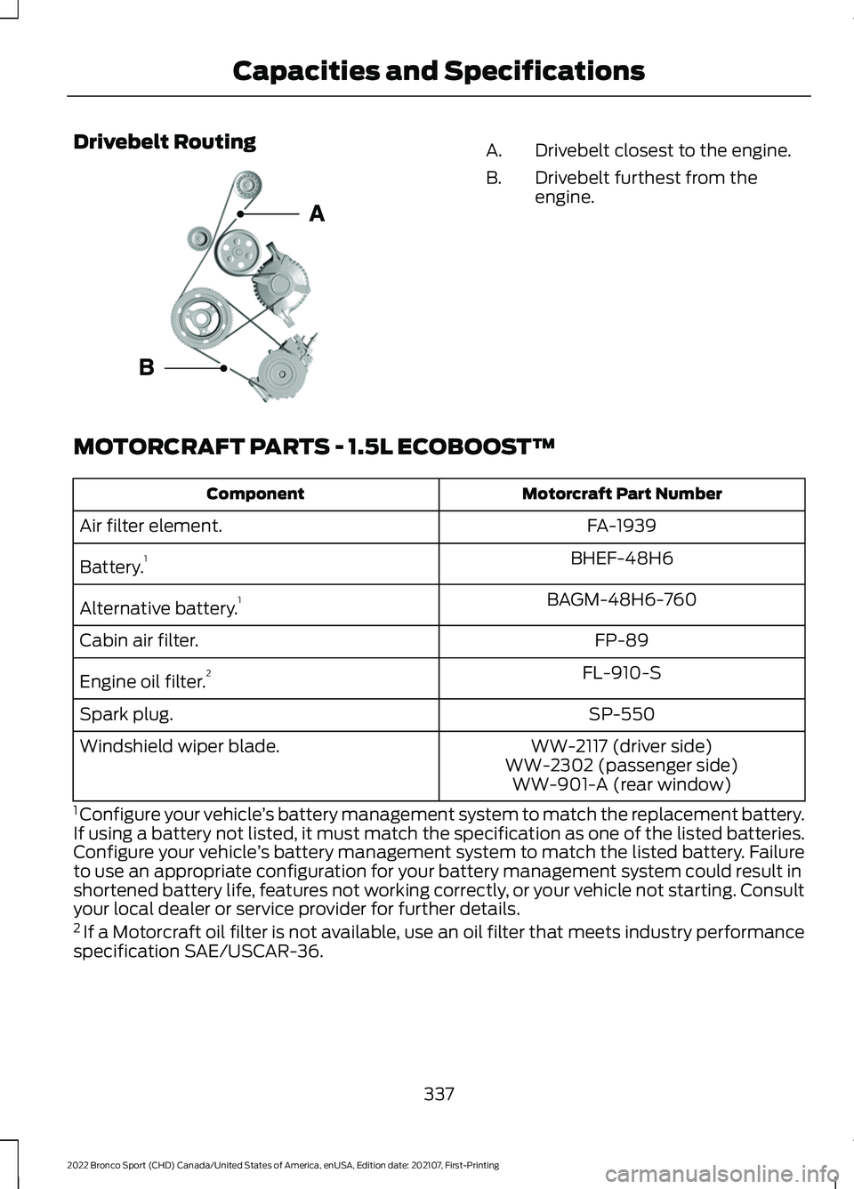 FORD BRONCO SPORT 2022 Owners Manual Drivebelt Routing
Drivebelt closest to the engine.
A.
Drivebelt furthest from the
engine.
B.
MOTORCRAFT PARTS - 1.5L ECOBOOST™ Motorcraft Part Number
Component
FA-1939
Air filter element.
BHEF-48H6
FORD BRONCO SPORT 2022 Owners Manual Drivebelt Routing
Drivebelt closest to the engine.
A.
Drivebelt furthest from the
engine.
B.
MOTORCRAFT PARTS - 1.5L ECOBOOST™ Motorcraft Part Number
Component
FA-1939
Air filter element.
BHEF-48H6
